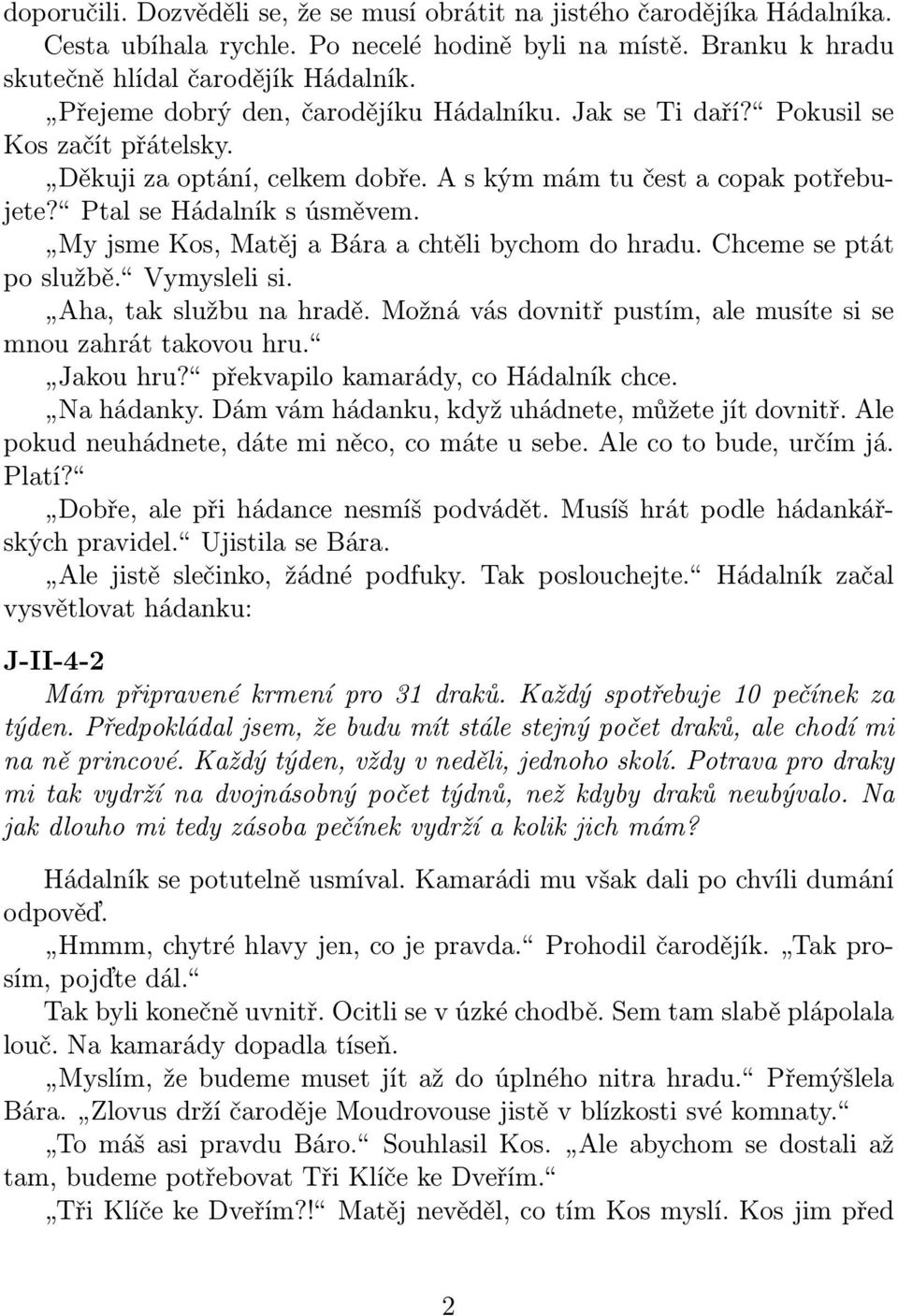 My jsme Kos, Matěj a Bára a chtěli bychom do hradu. Chceme se ptát po službě. Vymysleli si. Aha, tak službu na hradě. Možná vás dovnitř pustím, ale musíte si se mnou zahrát takovou hru. Jakou hru?