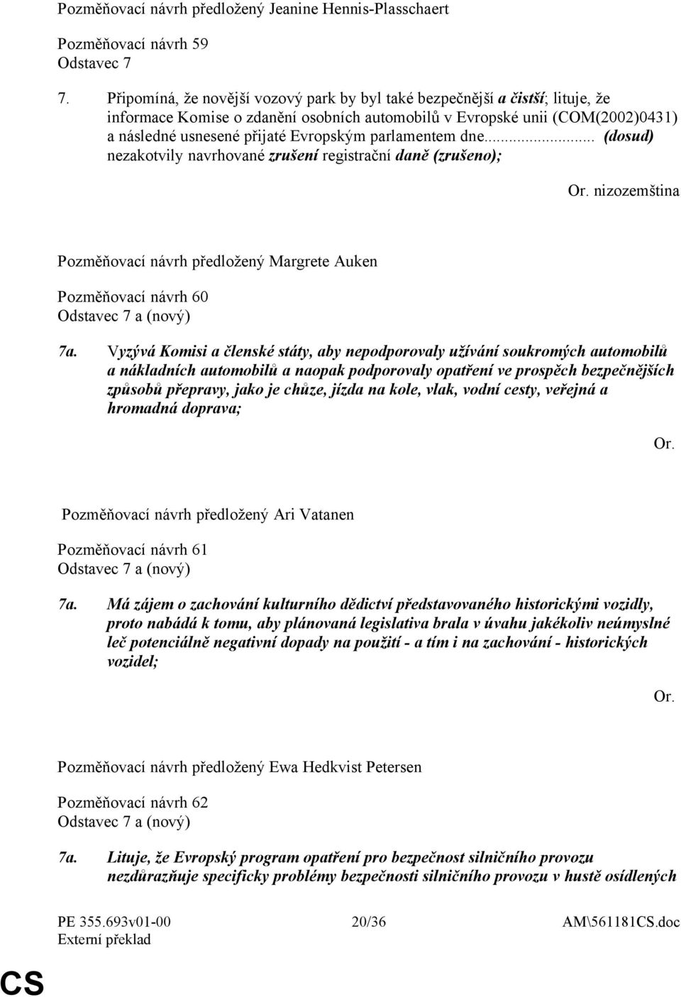 parlamentem dne... (dosud) nezakotvily navrhované zrušení registrační daně (zrušeno); nizozemština Pozměňovací návrh předložený Margrete Auken Pozměňovací návrh 60 Odstavec 7 a (nový) 7a.