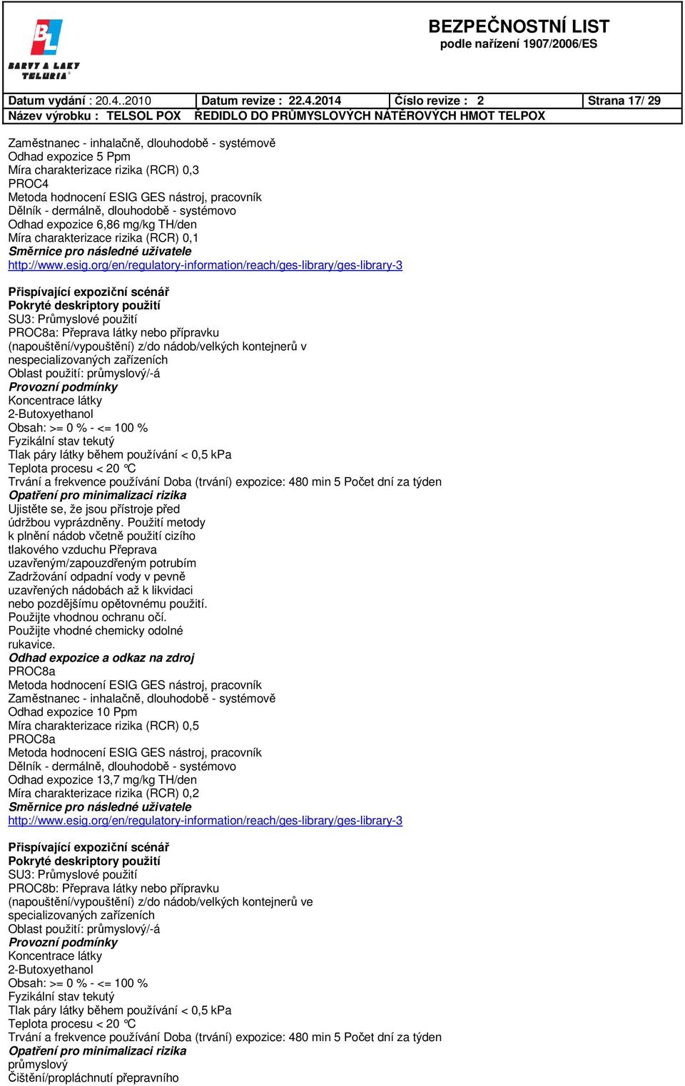 2014 Číslo revize : 2 Strana 17/ 29 Odhad expozice 5 Ppm Míra charakterizace rizika (RCR) 0,3 PROC4 Odhad expozice 6,86 mg/kg TH/den Míra charakterizace rizika (RCR) 0,1 PROC8a: Přeprava látky nebo