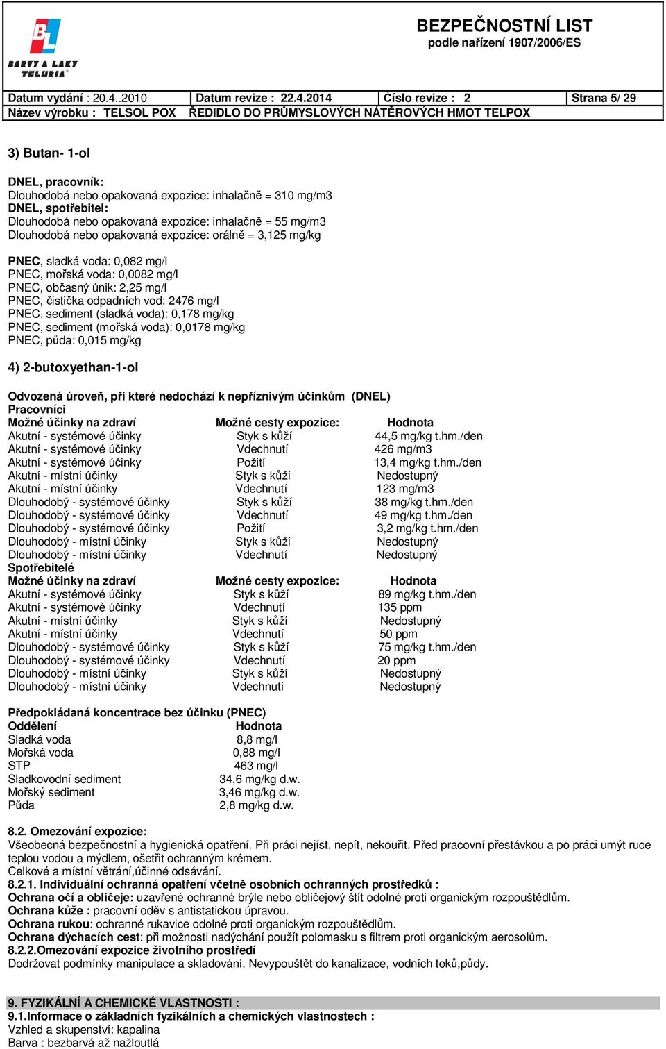 2014 Číslo revize : 2 Strana 5/ 29 3) Butan- 1-ol DNEL, pracovník: Dlouhodobá nebo opakovaná expozice: inhalačně = 310 mg/m3 DNEL, spotřebitel: Dlouhodobá nebo opakovaná expozice: inhalačně = 55