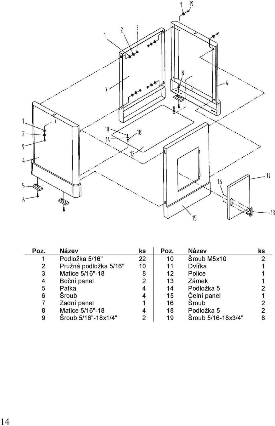 1 3 Matice 5/16"-18 8 12 Police 1 4 Boční panel 2 13 Zámek 1 5 Patka 4 14 Podložka