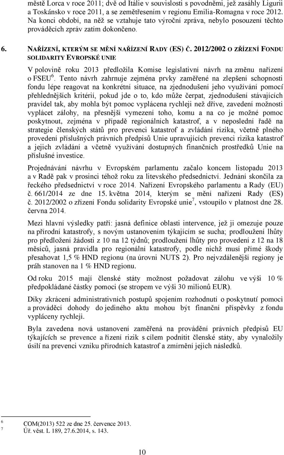 2012/2002 O ZŘÍZENÍ FONDU SOLIDARITY EVROPSKÉ UNIE V polovině roku 2013 předložila Komise legislativní návrh na změnu nařízení o FSEU 6.