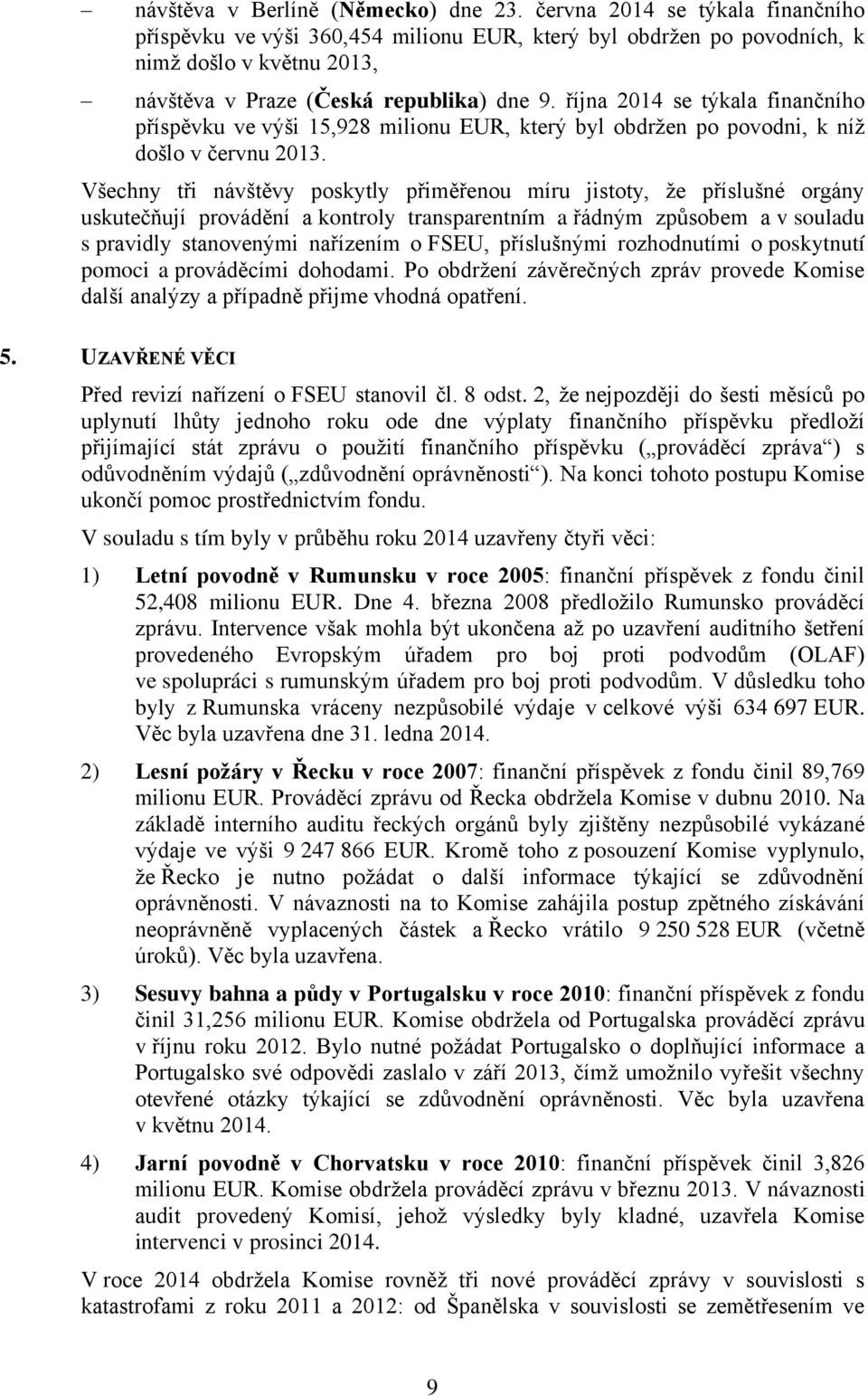 října 2014 se týkala finančního příspěvku ve výši 15,928 milionu EUR, který byl obdržen po povodni, k níž došlo v červnu 2013.