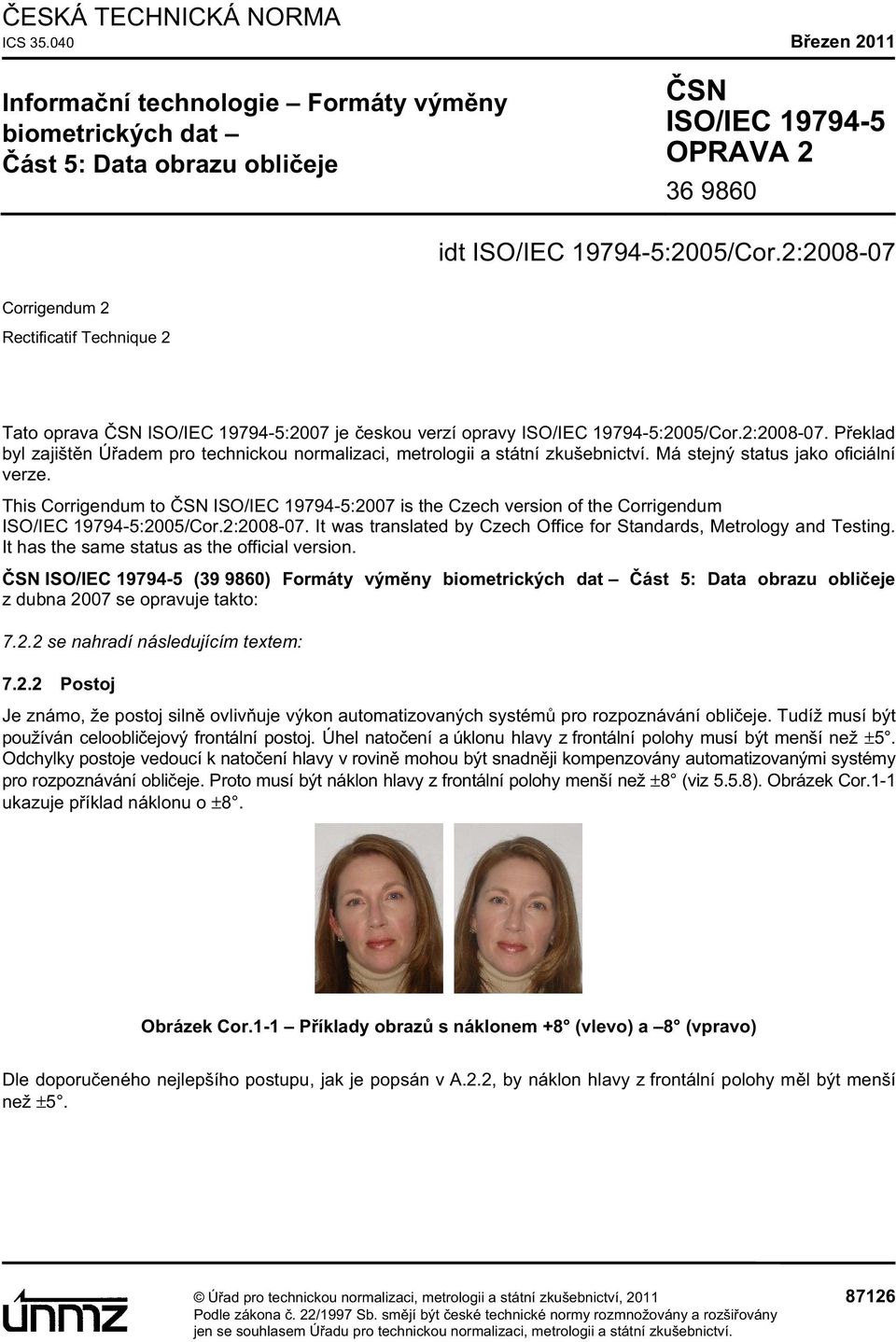 Má stejný status jako oficiální verze. This Corrigendum to SN ISO/IEC 19794-5:2007 is the Czech version of the Corrigendum ISO/IEC 19794-5:2005/Cor.2:2008-07.