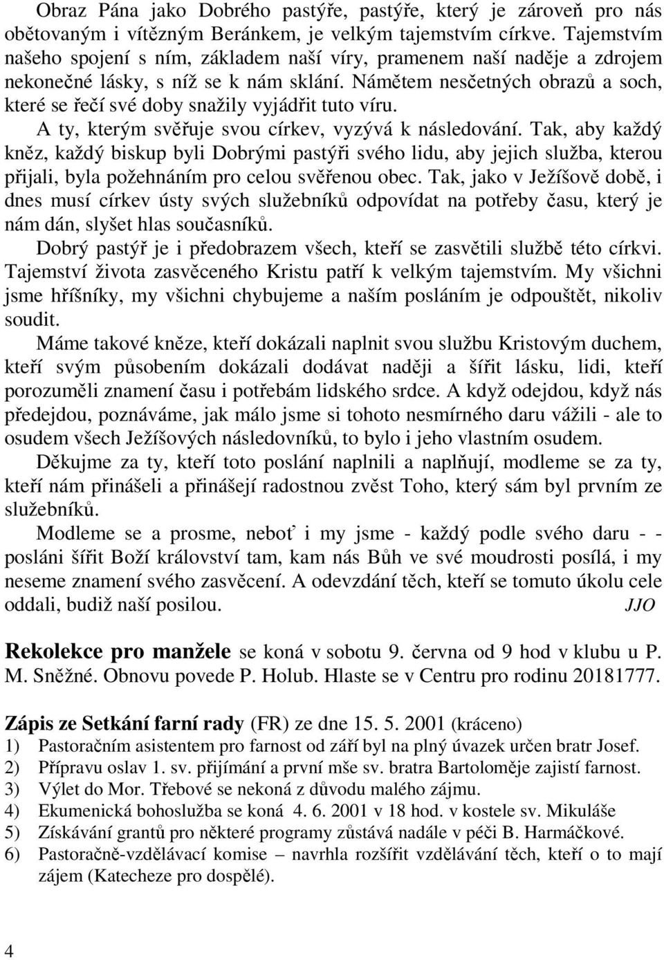 Námětem nesčetných obrazů a soch, které se řečí své doby snažily vyjádřit tuto víru. A ty, kterým svěřuje svou církev, vyzývá k následování.