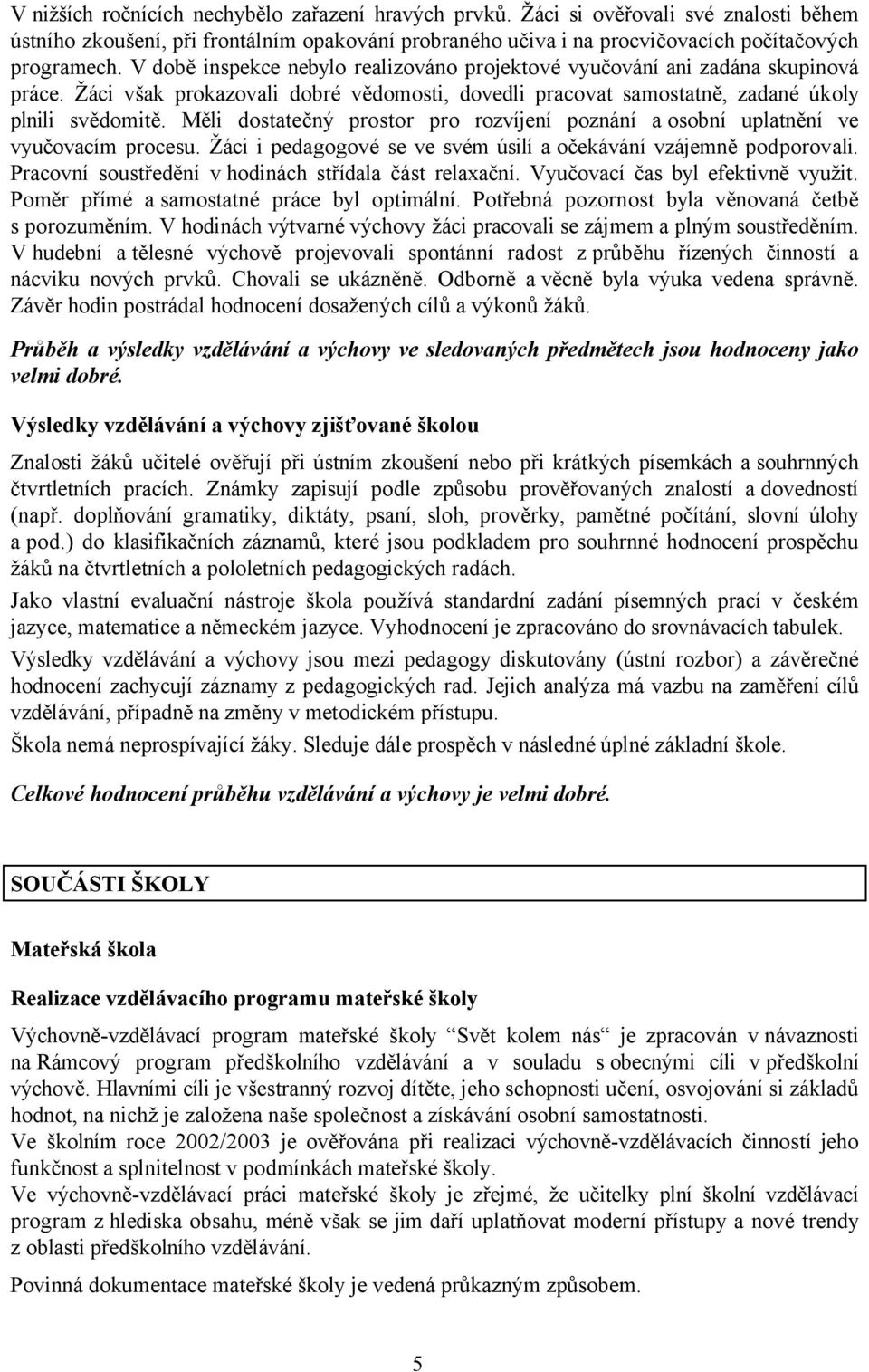 Měli dostatečný prostor pro rozvíjení poznání a osobní uplatnění ve vyučovacím procesu. Žáci i pedagogové se ve svém úsilí a očekávání vzájemně podporovali.