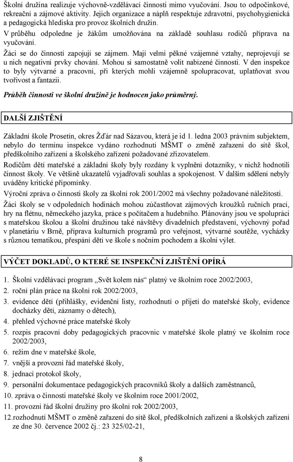 V průběhu odpoledne je žákům umožňována na základě souhlasu rodičů příprava na vyučování. Žáci se do činností zapojují se zájmem.