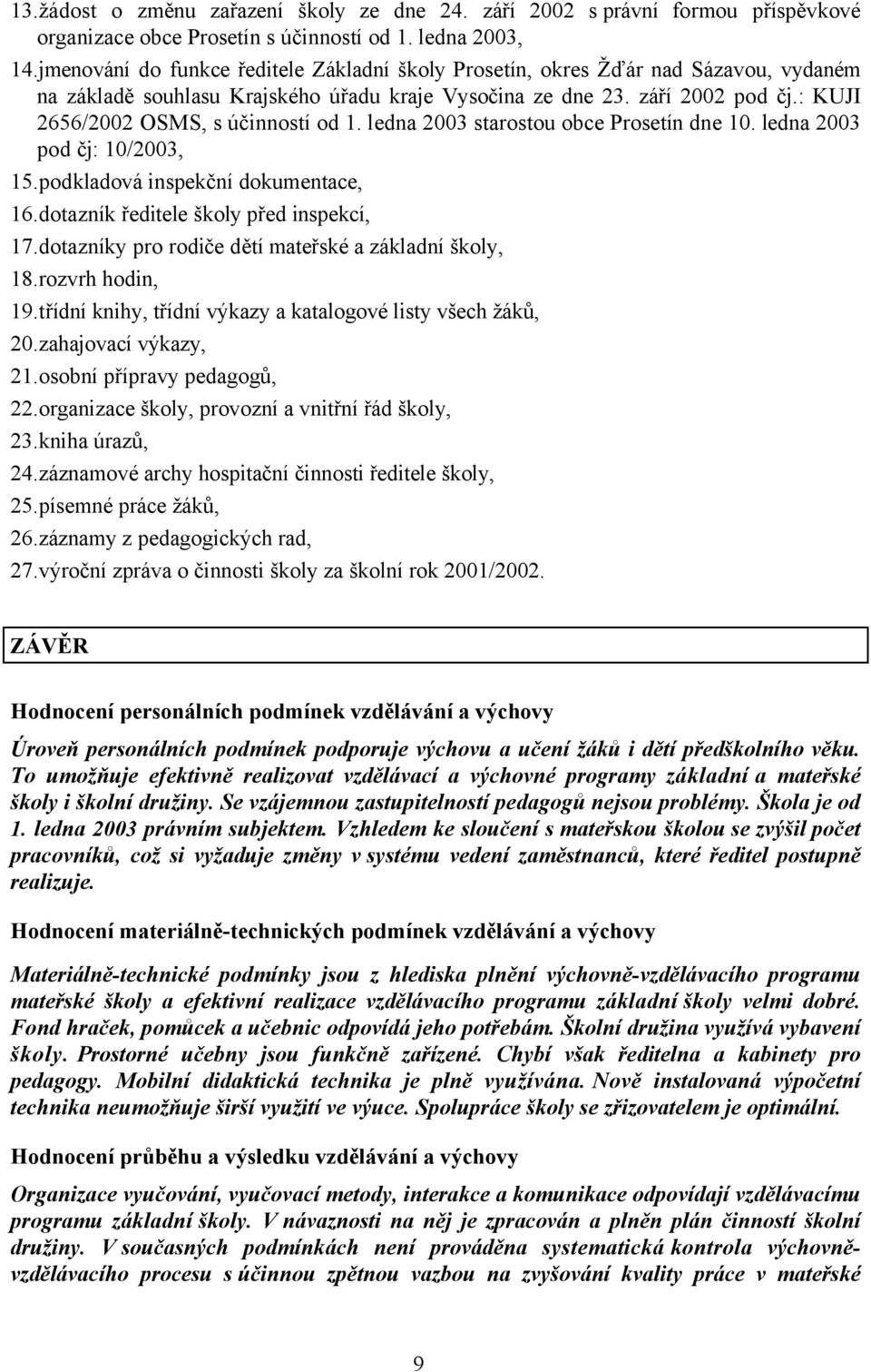 : KUJI 2656/2002 OSMS, s účinností od 1. ledna 2003 starostou obce Prosetín dne 10. ledna 2003 pod čj: 10/2003, 15.podkladová inspekční dokumentace, 16.dotazník ředitele školy před inspekcí, 17.