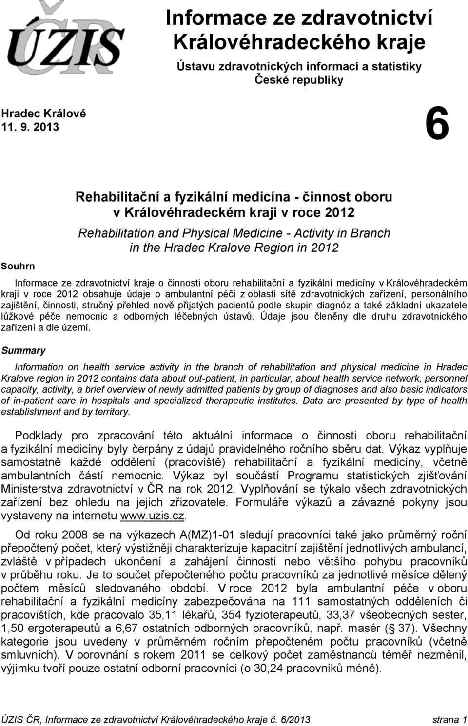 Informace ze zdravotnictví kraje o činnosti oboru rehabilitační a fyzikální medicíny v Královéhradeckém kraji v roce 2012 obsahuje údaje o ambulantní péči z oblasti sítě zdravotnických zařízení,