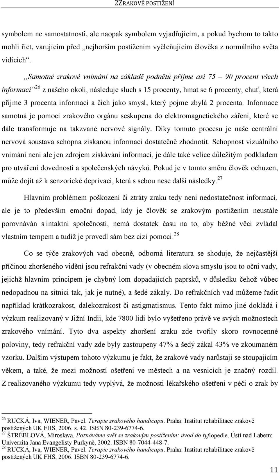 Samotné zrakové vnímání na základě podnětů přijme asi 75 90 procent všech informací 26 z našeho okolí, následuje sluch s 15 procenty, hmat se 6 procenty, chuť, která přijme 3 procenta informací a