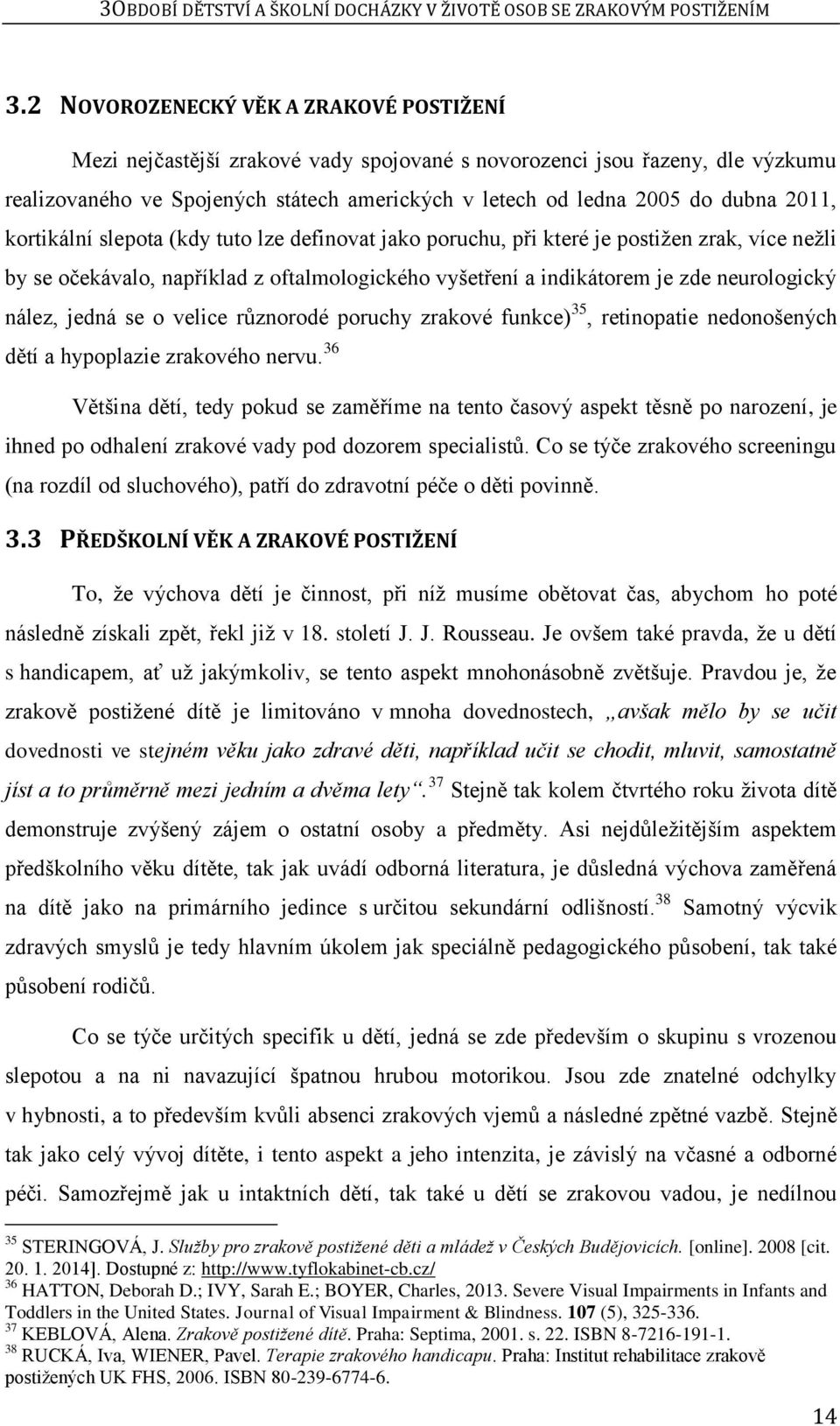 2011, kortikální slepota (kdy tuto lze definovat jako poruchu, při které je postiţen zrak, více neţli by se očekávalo, například z oftalmologického vyšetření a indikátorem je zde neurologický nález,