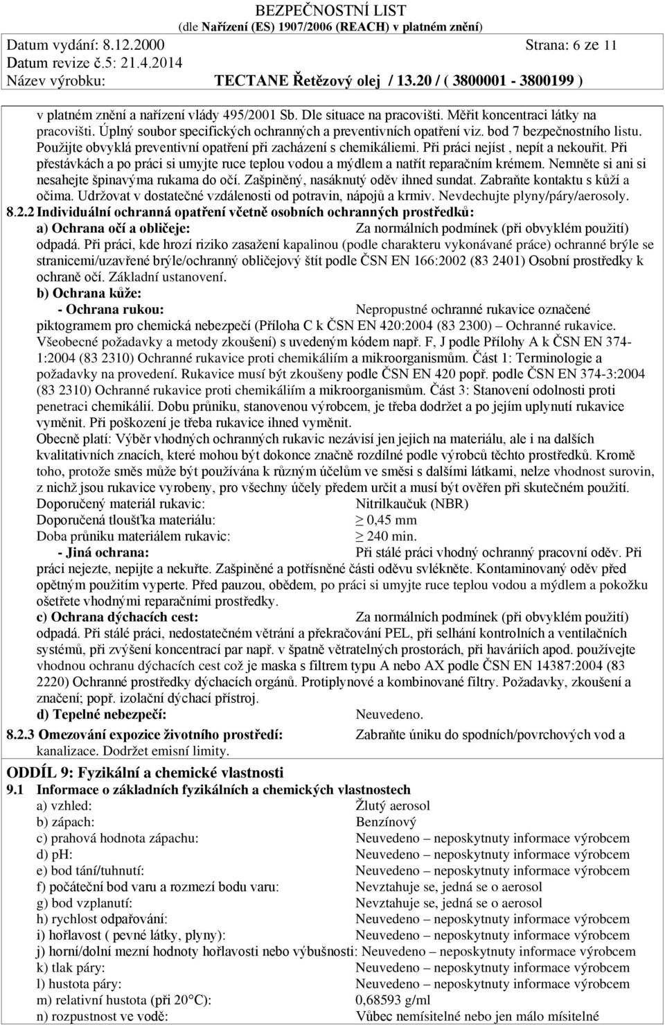 Při přestávkách a po práci si umyjte ruce teplou vodou a mýdlem a natřít reparačním krémem. Nemněte si ani si nesahejte špinavýma rukama do očí. Zašpiněný, nasáknutý oděv ihned sundat.