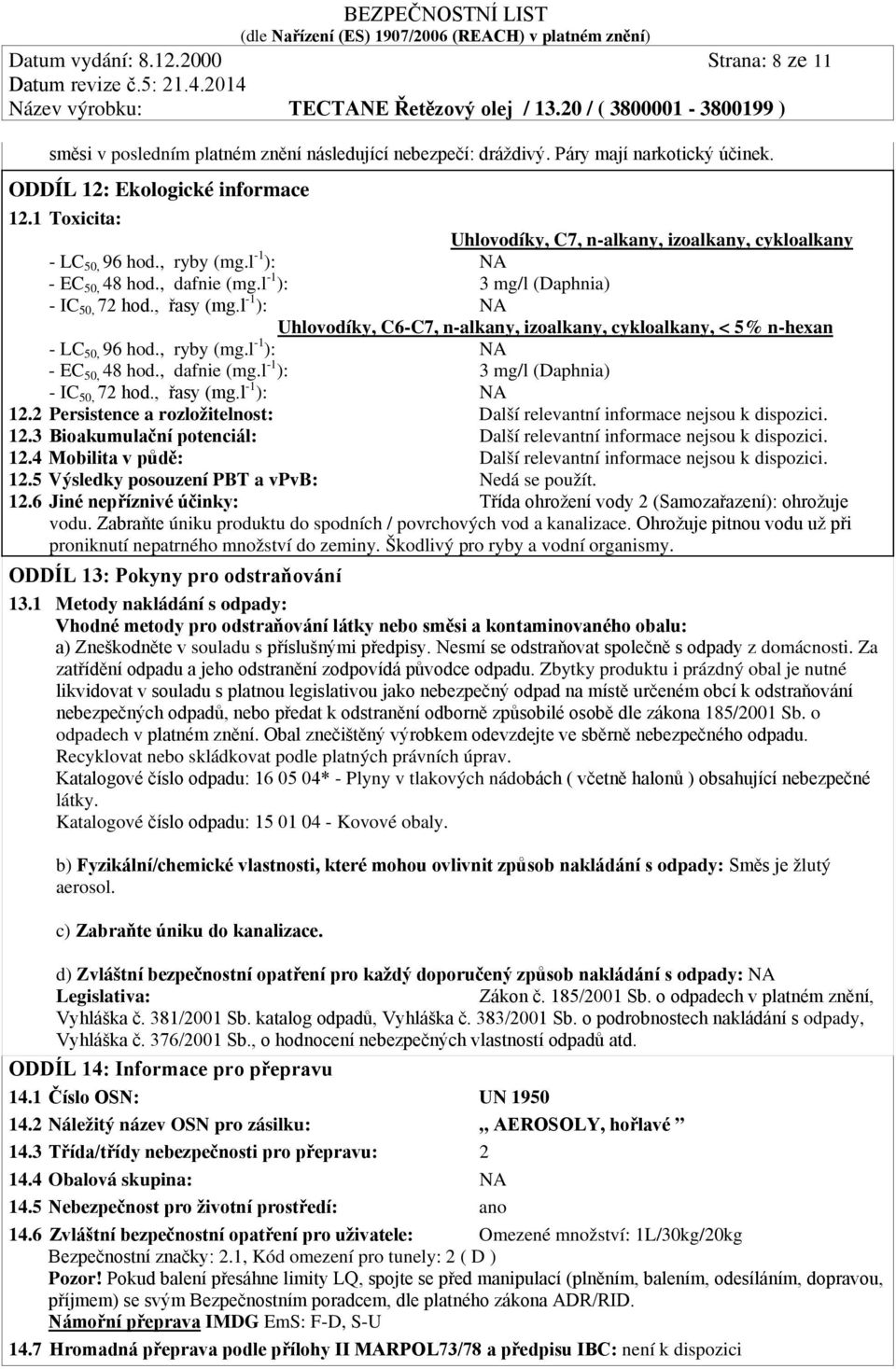 l -1 ): NA Uhlovodíky, C6-C7, n-alkany, izoalkany, cykloalkany, < 5% n-hexan - LC 50, 96 hod., ryby (mg.l -1 ): NA - EC 50, 48 hod., dafnie (mg.l -1 ): 3 mg/l (Daphnia) - IC 50, 72 hod., řasy (mg.