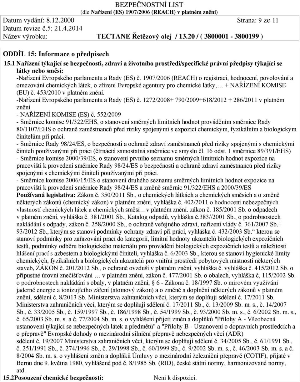 1907/2006 (REACH) o registraci, hodnocení, povolování a omezování chemických látek, o zřízení Evropské agentury pro chemické látky, + NAŘÍZENÍ KOMISE (EU) č. 453/2010 v platném znění.