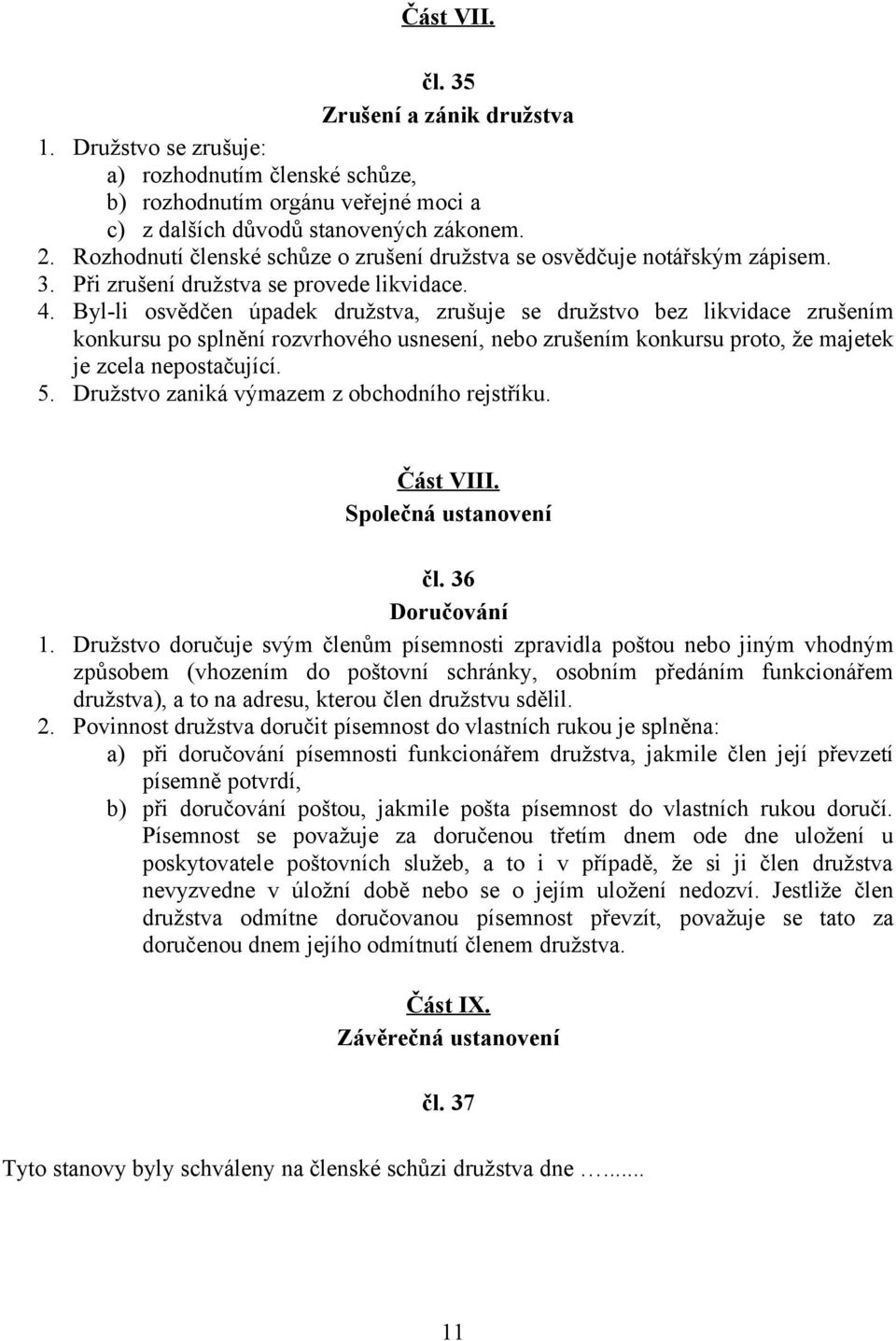 Byl-li osvědčen úpadek družstva, zrušuje se družstvo bez likvidace zrušením konkursu po splnění rozvrhového usnesení, nebo zrušením konkursu proto, že majetek je zcela nepostačující. 5.