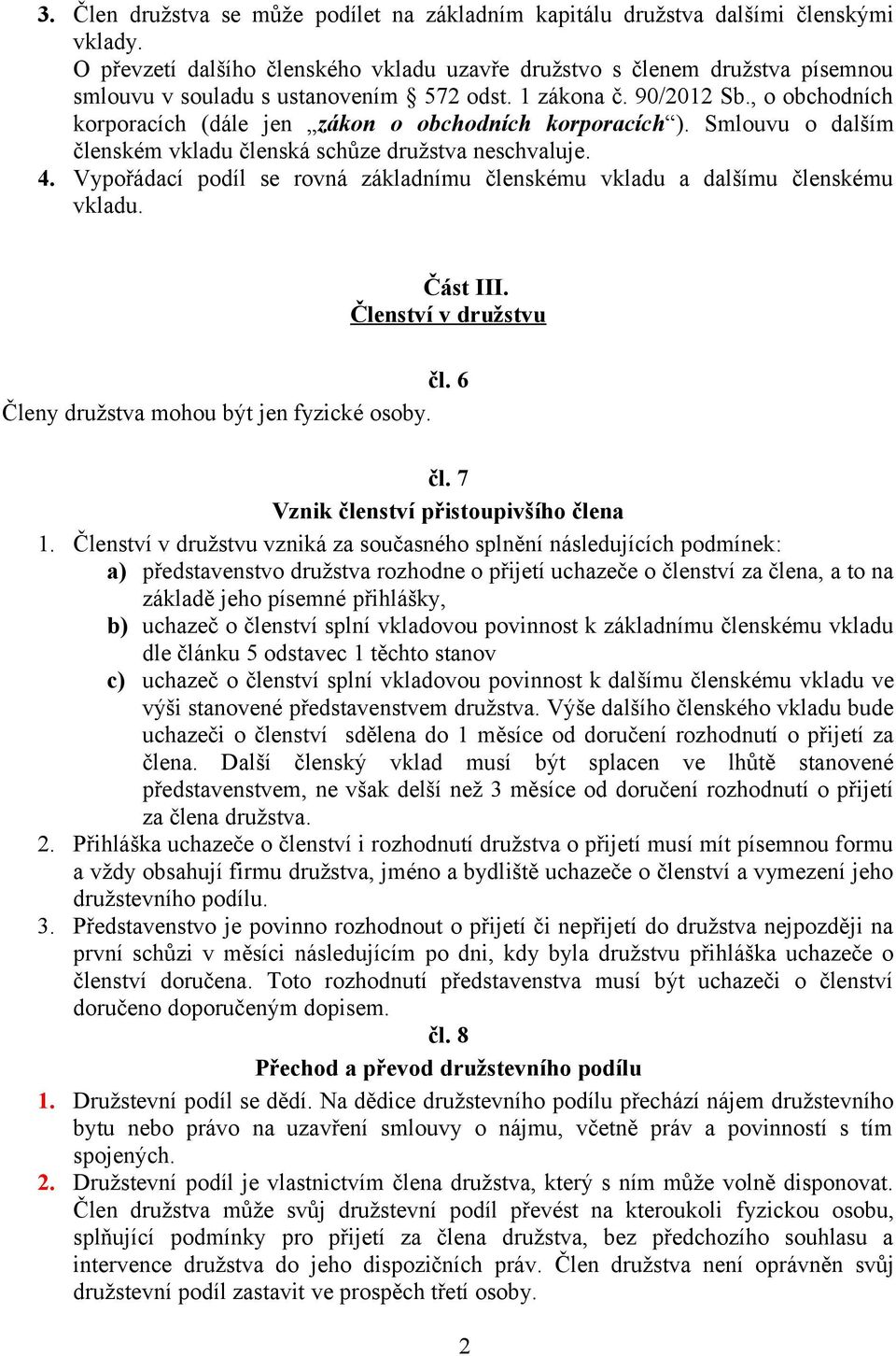 , o obchodních korporacích (dále jen zákon o obchodních korporacích ). Smlouvu o dalším členském vkladu členská schůze družstva neschvaluje. 4.