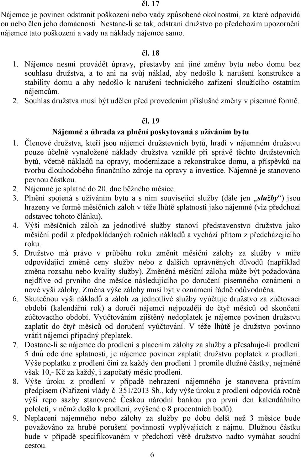 Nájemce nesmí provádět úpravy, přestavby ani jiné změny bytu nebo domu bez souhlasu družstva, a to ani na svůj náklad, aby nedošlo k narušení konstrukce a stability domu a aby nedošlo k narušení