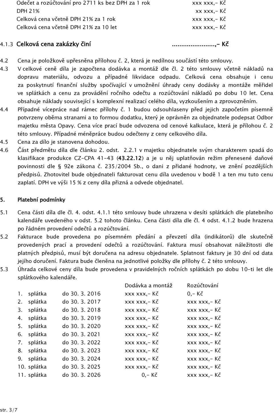 Celková cena obsahuje i cenu za poskytnutí finanční služby spočívající v umožnění úhrady ceny dodávky a montáže měřidel ve splátkách a cenu za provádění ročního odečtu a rozúčtování nákladů po dobu