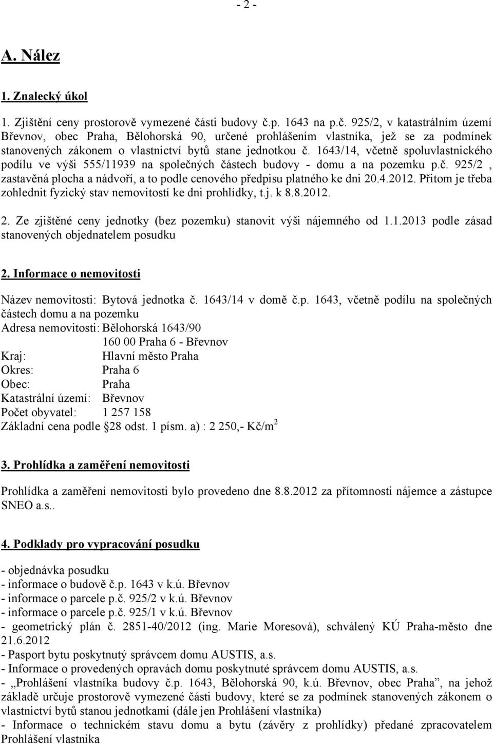 1643/14, včetně spoluvlastnického podílu ve výši 555/11939 na společných částech budovy - domu a na pozemku p.č. 925/2, zastavěná plocha a nádvoří, a to podle cenového předpisu platného ke dni 20.4.2012.