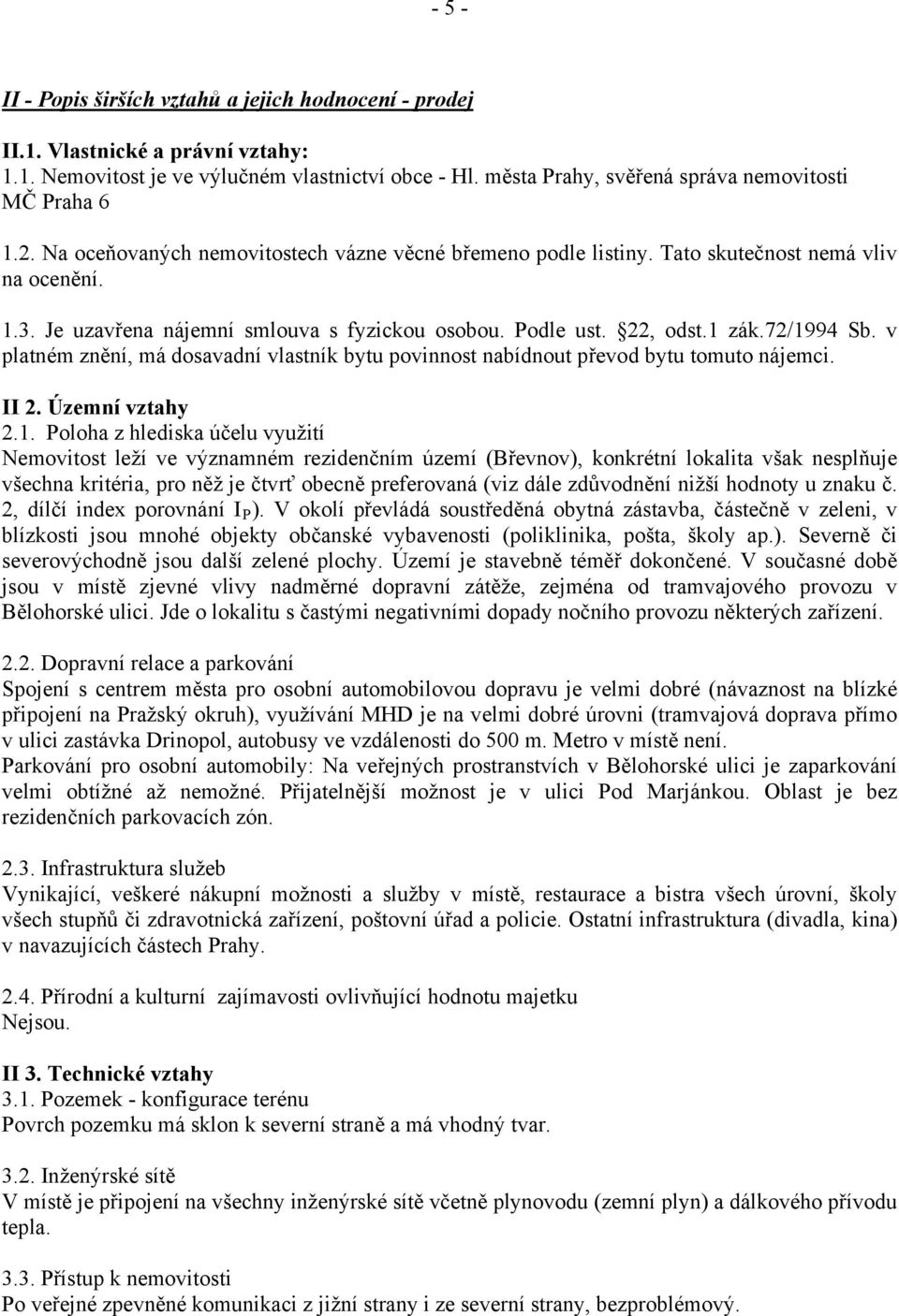 Je uzavřena nájemní smlouva s fyzickou osobou. Podle ust. 22, odst.1 zák.72/1994 Sb. v platném znění, má dosavadní vlastník bytu povinnost nabídnout převod bytu tomuto nájemci. II 2. Územní vztahy 2.