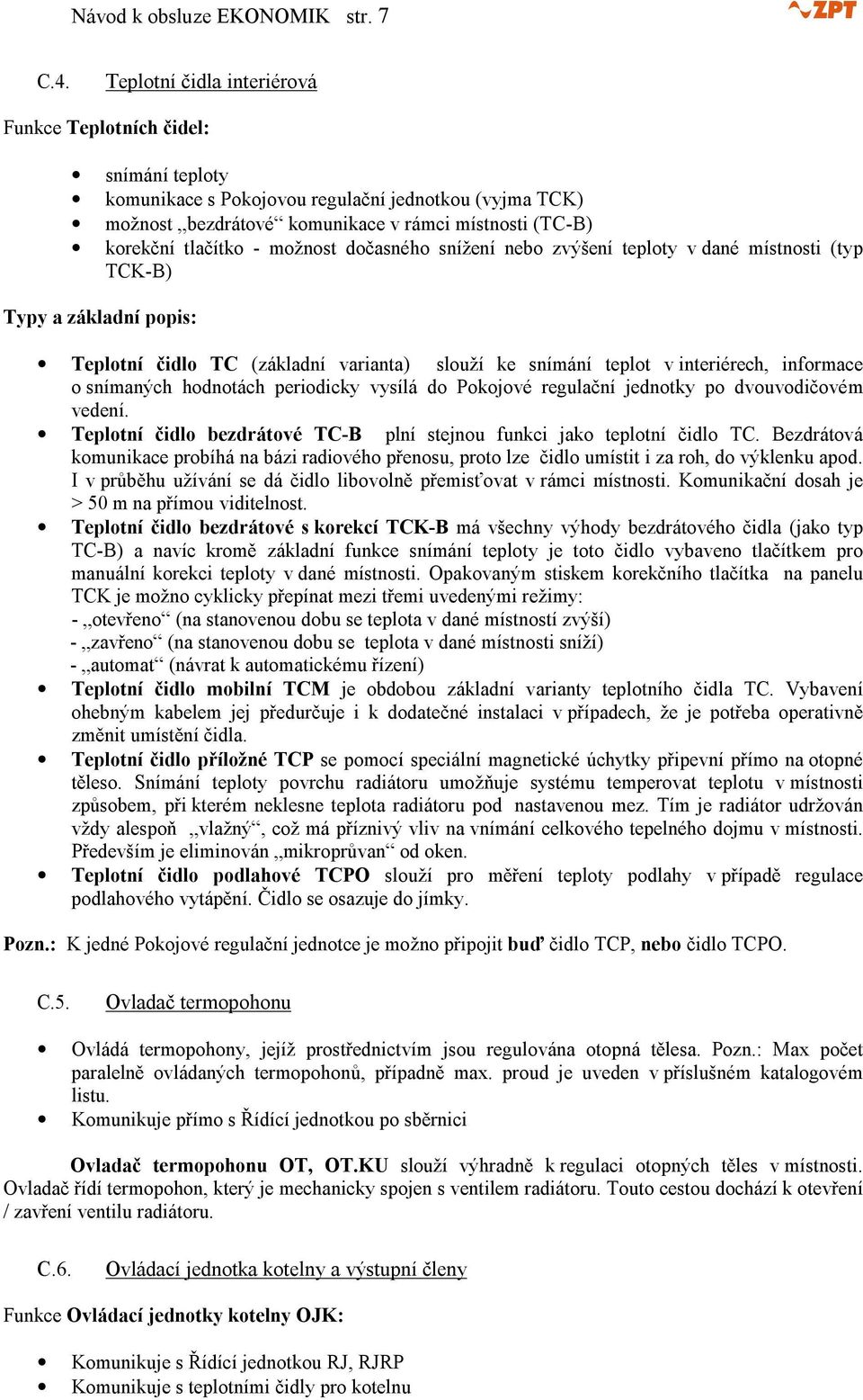 možnost dočasného snížení nebo zvýšení teploty v dané místnosti (typ TCK-B) Typy a základní popis: Teplotní čidlo TC (základní varianta) slouží ke snímání teplot v interiérech, informace o snímaných