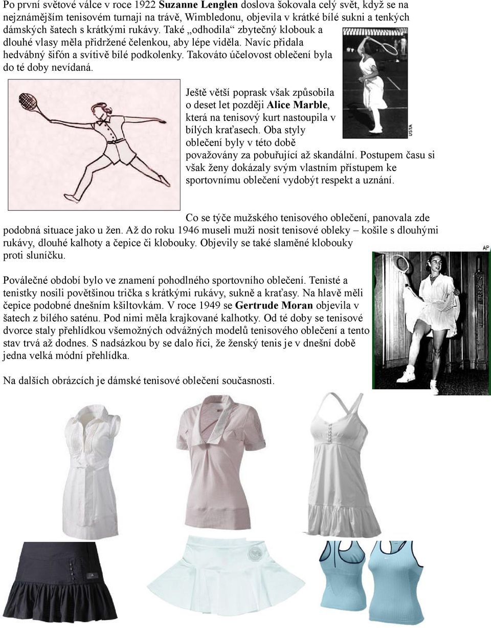 Takováto účelovost oblečení byla do té doby nevídaná. Ještě větší poprask však způsobila o deset let později Alice Marble, která na tenisový kurt nastoupila v bílých kraťasech.