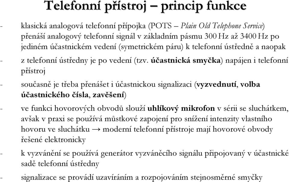 účastnická smyčka) napájen i telefonní přístroj - současně je třeba přenášet i účastnickou signalizaci (vyzvednutí, volba účastnického čísla, zavěšení) - ve funkci hovorových obvodů slouží uhlíkový