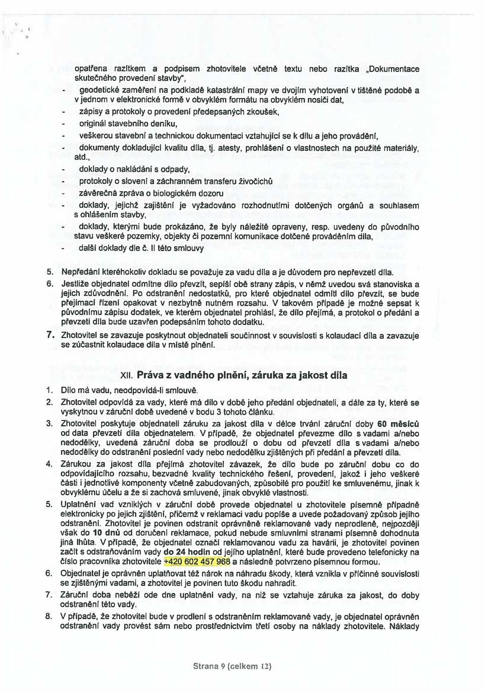 provedeni předepsaných zkoušek, stavebního deníku, stavební a technickou dokumentaci vztahující se k dílu a jeho prováděni, dokladující kvalitu díla, tj.