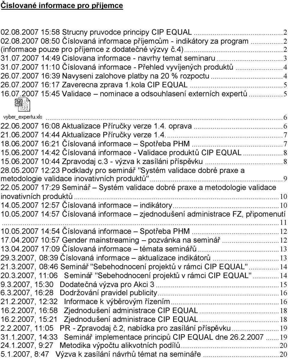 07.2007 16:39 Navyseni zalohove platby na 20 % rozpoctu...4 26.07.2007 16:17 Zaverecna zprava 1.kola CIP EQUAL...5 16.07.2007 15:45 Validace nominace a odsouhlasení externích expertů...5...6 22.06.