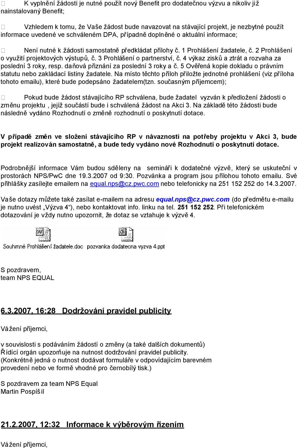 2 Prohlášení o využití projektových výstupů, č. 3 Prohlášení o partnerství, č. 4 výkaz ziskůa ztrát a rozvaha za poslední 3 roky, resp. daňová přiznání za poslední 3 roky a č.