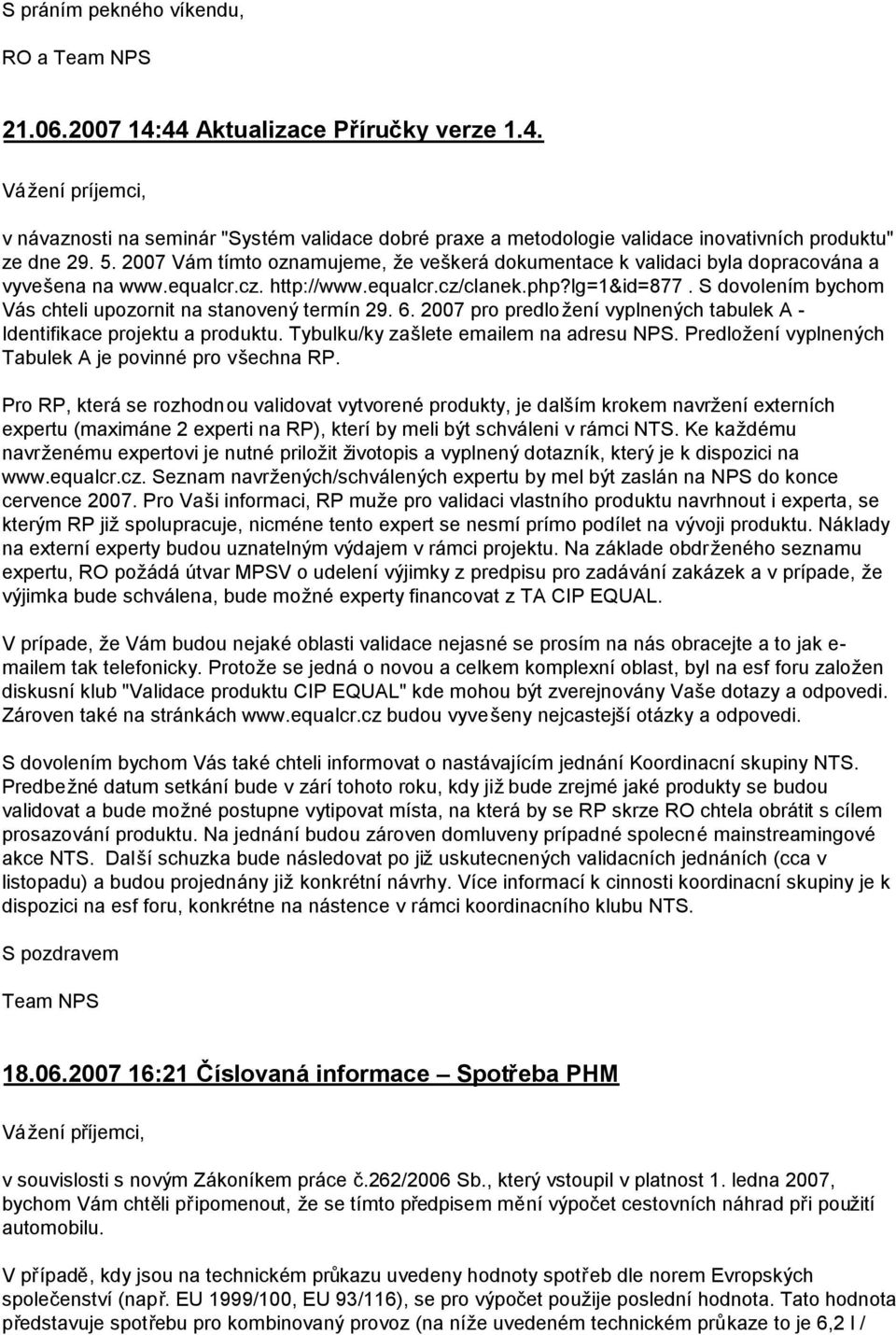 S dovolením bychom Vás chteli upozornit na stanovený termín 29. 6. 2007 pro predložení vyplnených tabulek A - Identifikace projektu a produktu. Tybulku/ky zašlete emailem na adresu NPS.