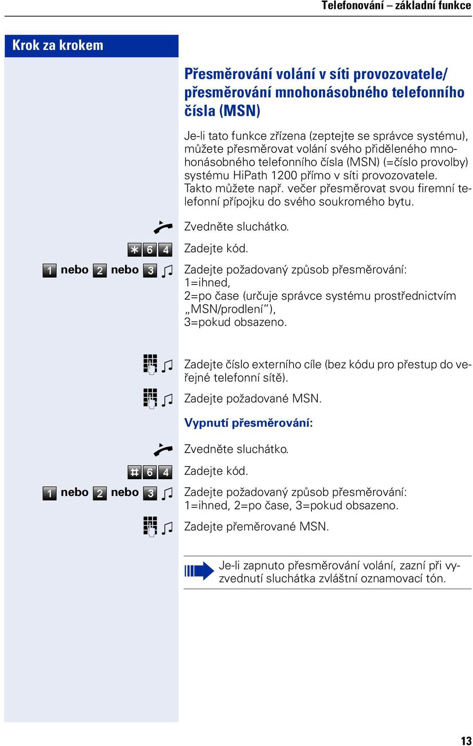 eb eb w Zadejte pžadvaý způsb přesměrváí: 1=ihed, 2=p čase (určuje správce systému prstředictvím MSN/prdleí ), 3=pkud bsaze. w w Zadejte čísl exteríh cíle (bez kódu pr přestup d veřejé telefí sítě).