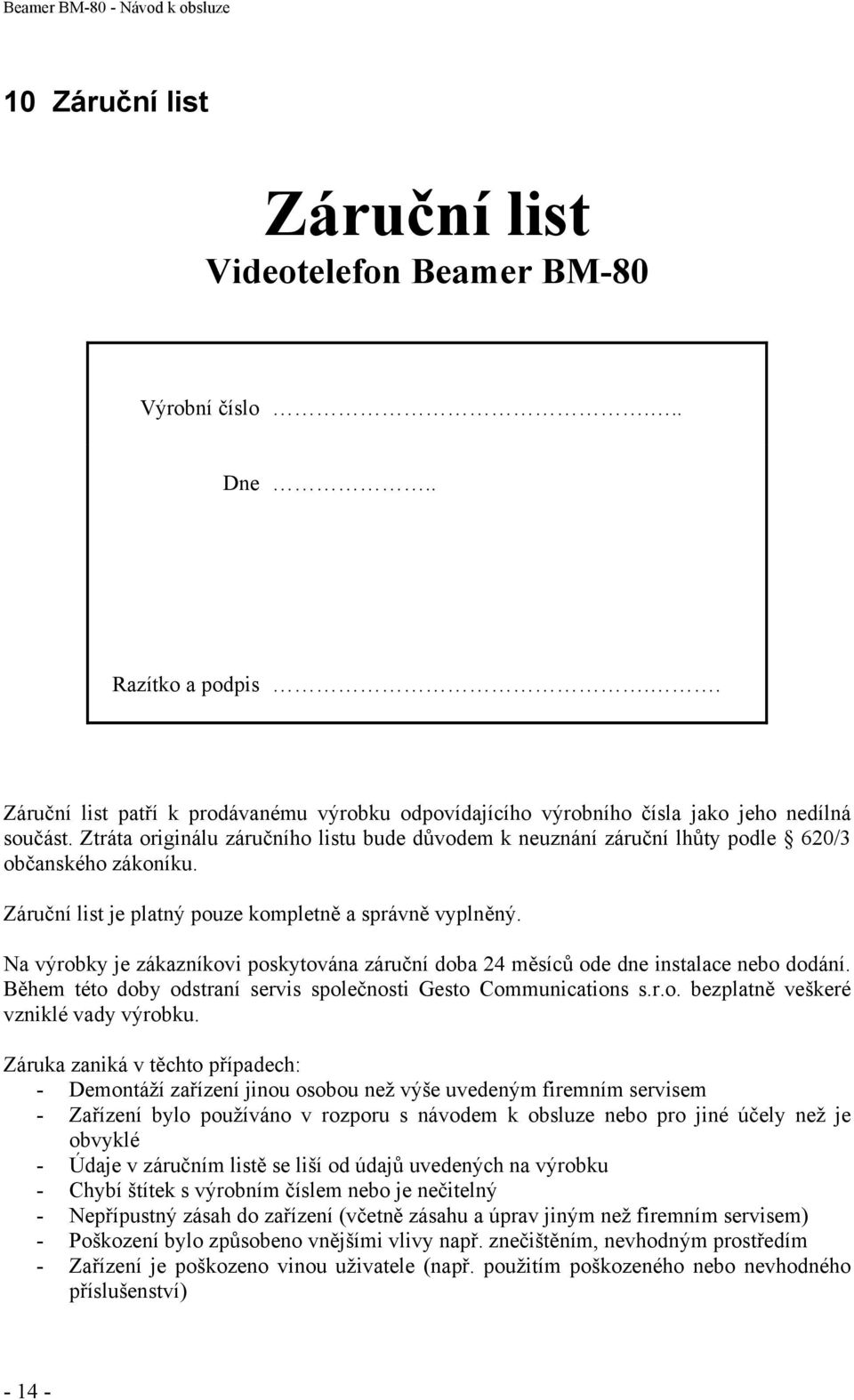 Ztráta originálu záručního listu bude důvodem k neuznání záruční lhůty podle 620/3 občanského zákoníku. Záruční list je platný pouze kompletně a správně vyplněný.