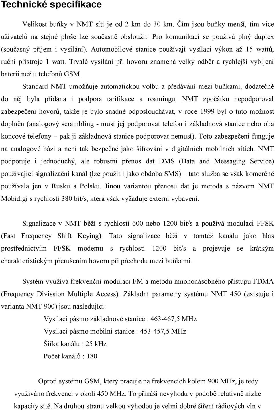 Trvalé vysílání při hovoru znamená velký odběr a rychlejší vybíjení baterií než u telefonů GSM.