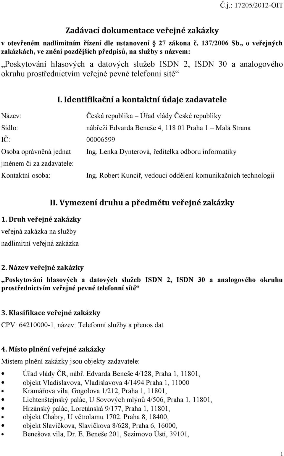 Identifikační a kontaktní údaje zadavatele Název: Česká republika Úřad vlády České republiky Sídlo: 4, 118 01 Praha 1 Malá Strana IČ: 00006599 Osoba oprávněná jednat Ing.