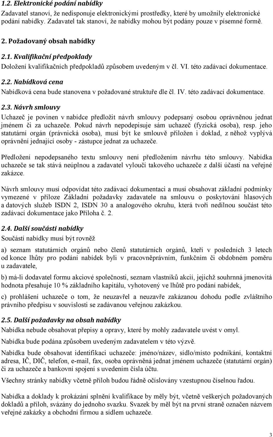 této zadávací dokumentace. 2.2. Nabídková cena Nabídková cena bude stanovena v požadované struktuře dle čl. IV. této zadávací dokumentace. 2.3.