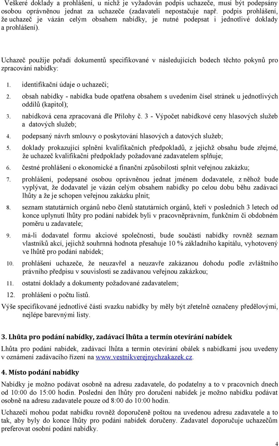 Uchazeč použije pořadí dokumentů specifikované v následujících bodech těchto pokynů pro zpracování nabídky: 1. identifikační údaje o uchazeči; 2.