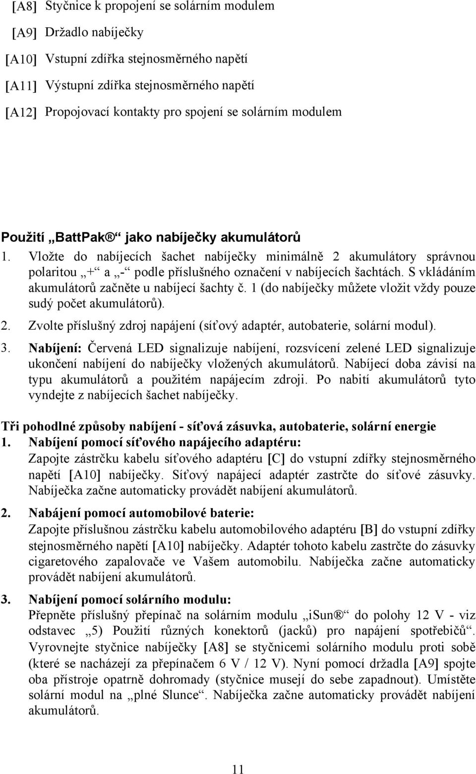 S vkládáním akumulátorů začněte u nabíjecí šachty č. 1 (do nabíječky můžete vložit vždy pouze sudý počet akumulátorů). 2. Zvolte příslušný zdroj napájení (síťový adaptér, autobaterie, solární modul).