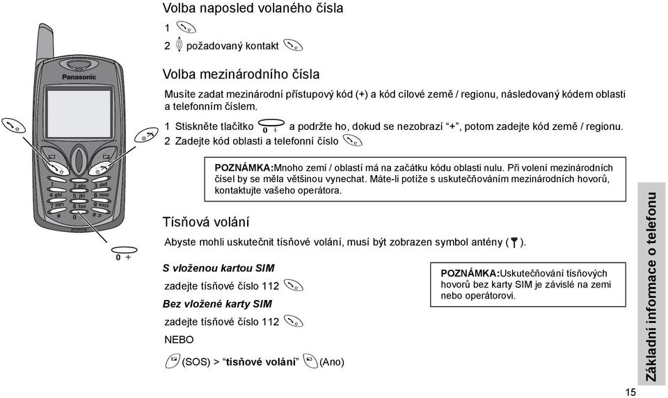 2 Zadejte kód oblasti a telefonní číslo C Tísňová volání Abyste mohli uskutečnit tísňové volání, musí být zobrazen symbol antény ( ).