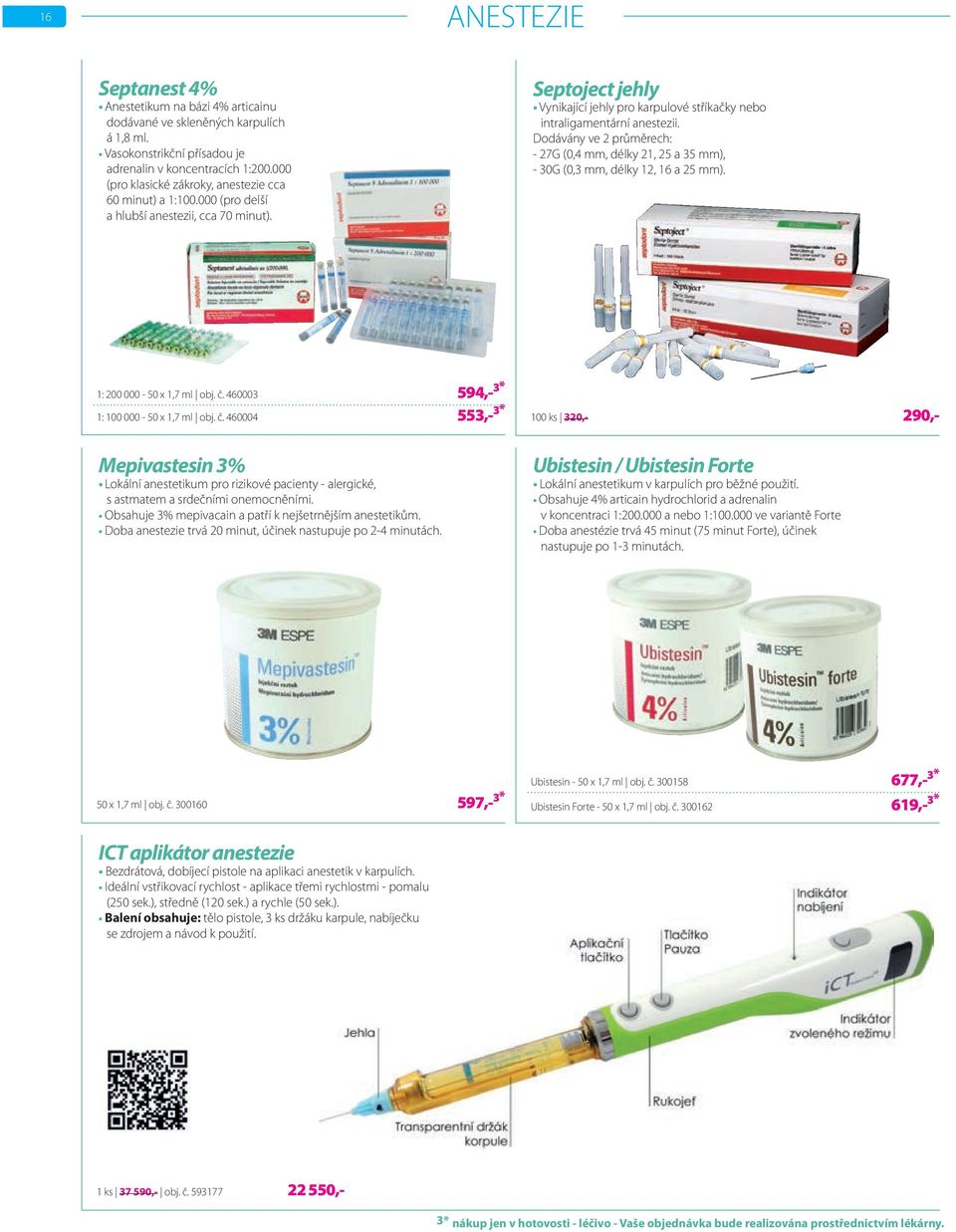 Dodávány ve 2 průměrech: - 27G (0,4 mm, délky 21, 25 a 35 mm), - 30G (0,3 mm, délky 12, 16 a 25 mm). 1: 200 000-50 x 1,7 ml obj. č.