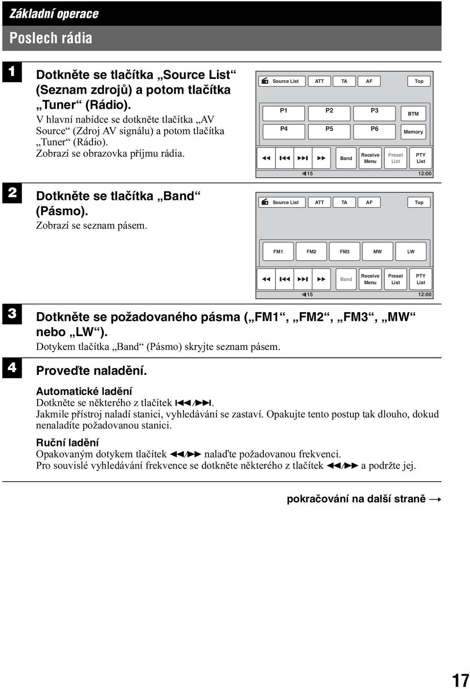 Source List ATT TA AF Top P1 P2 P3 BTM P4 P5 P6 Memory Receive Preset PTY Band Menu List List 15 12:00 2 Dotkněte se tlačítka Band (Pásmo). Zobrazí se seznam pásem.
