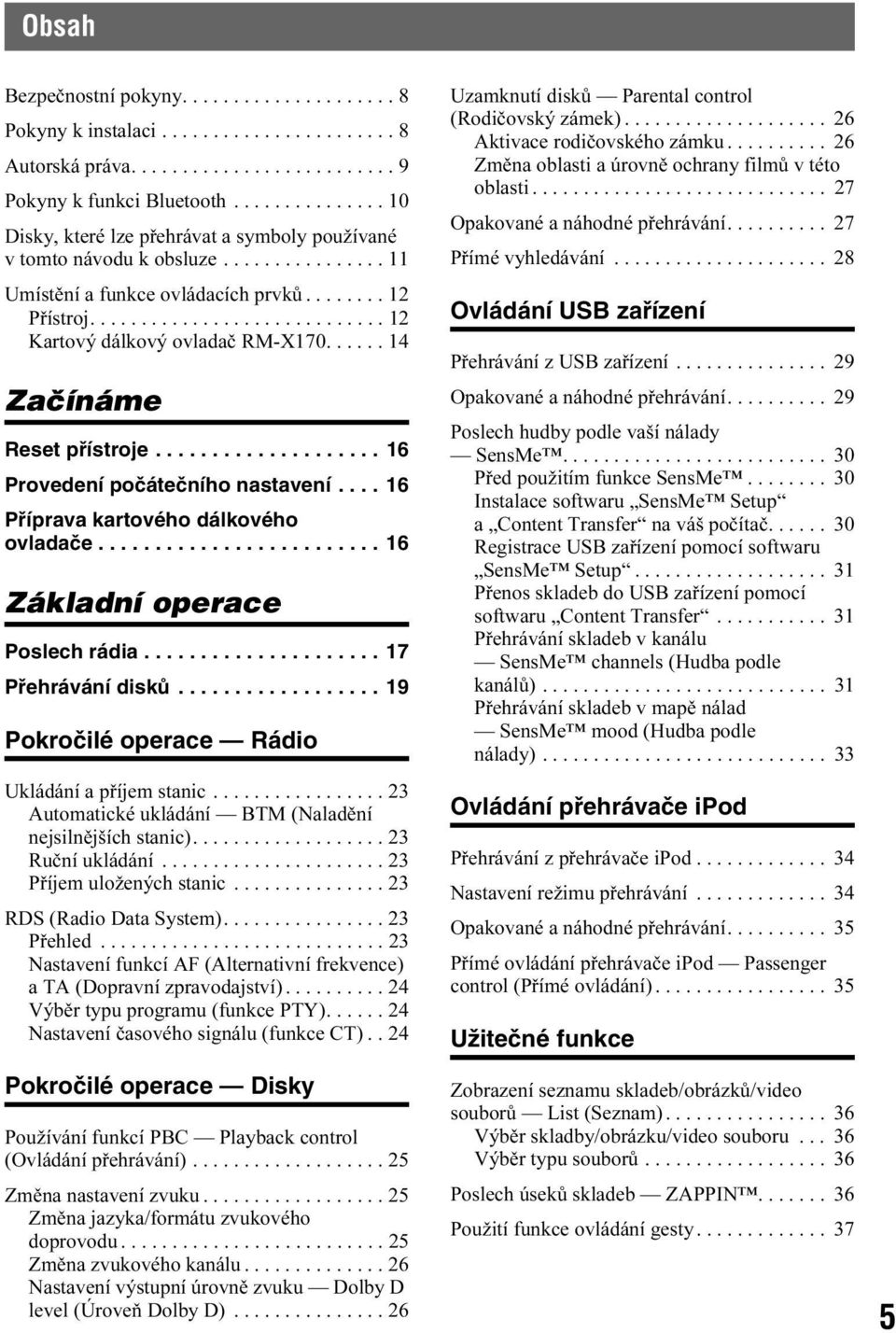 ..... 14 Začínáme Reset přístroje.................... 16 Provedení počátečního nastavení.... 16 Příprava kartového dálkového ovladače......................... 16 Základní operace Poslech rádia.