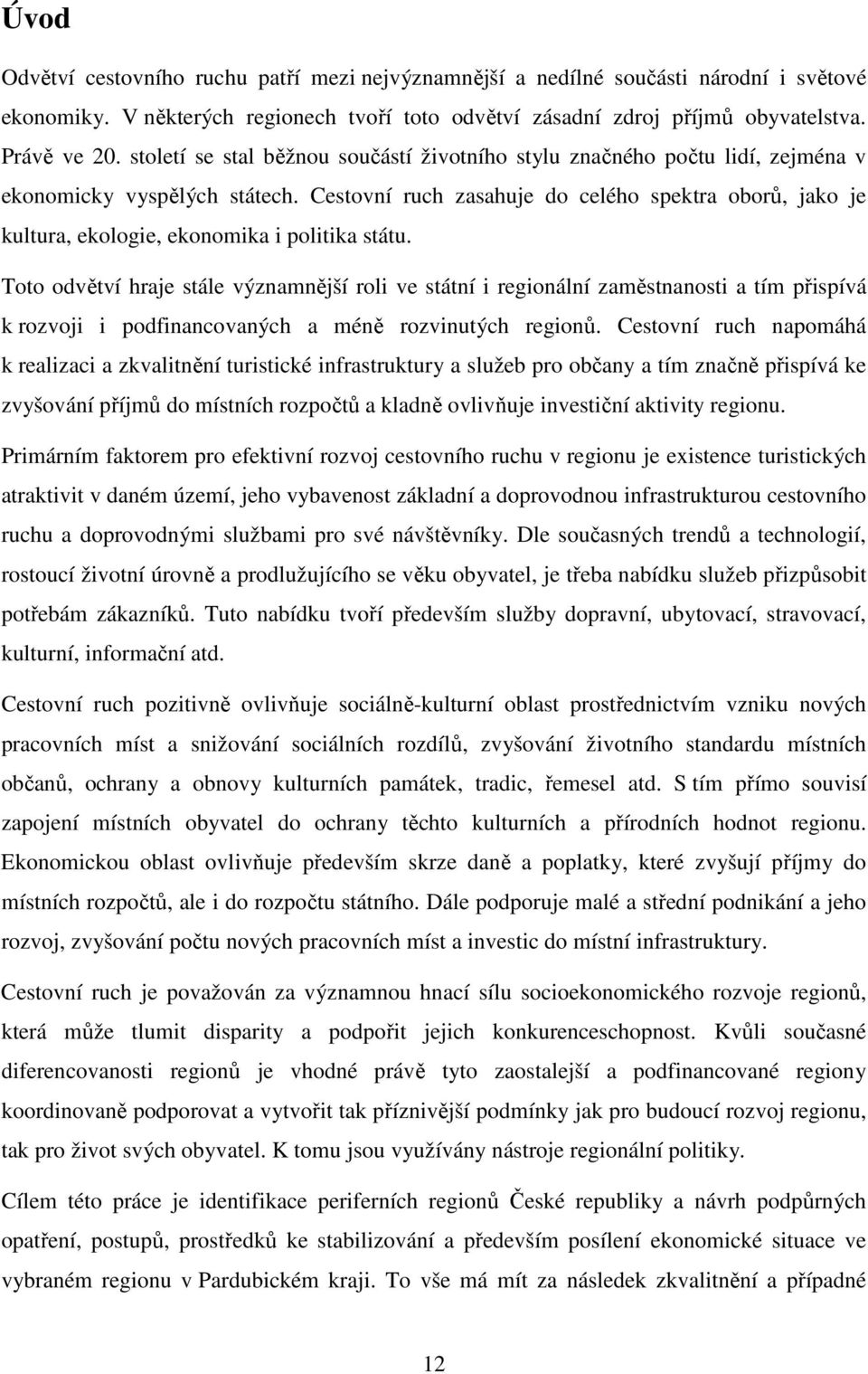 Cestovní ruch zasahuje do celého spektra oborů, jako je kultura, ekologie, ekonomika i politika státu.