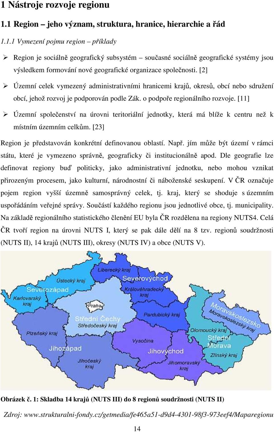 [11] Územní společenství na úrovni teritoriální jednotky, která má blíže k centru než k místním územním celkům. [23] Region je představován konkrétní definovanou oblastí. Např.