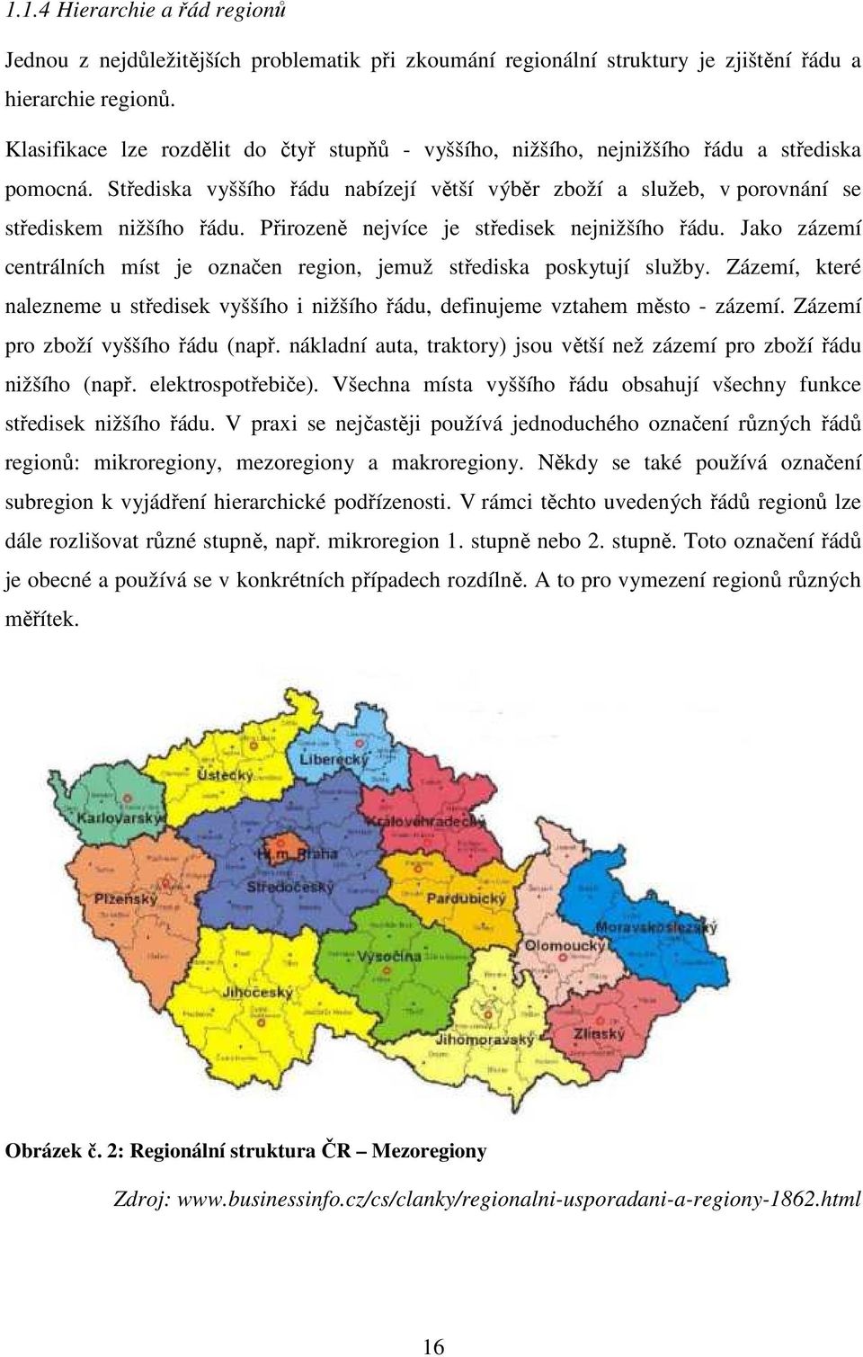 Přirozeně nejvíce je středisek nejnižšího řádu. Jako zázemí centrálních míst je označen region, jemuž střediska poskytují služby.