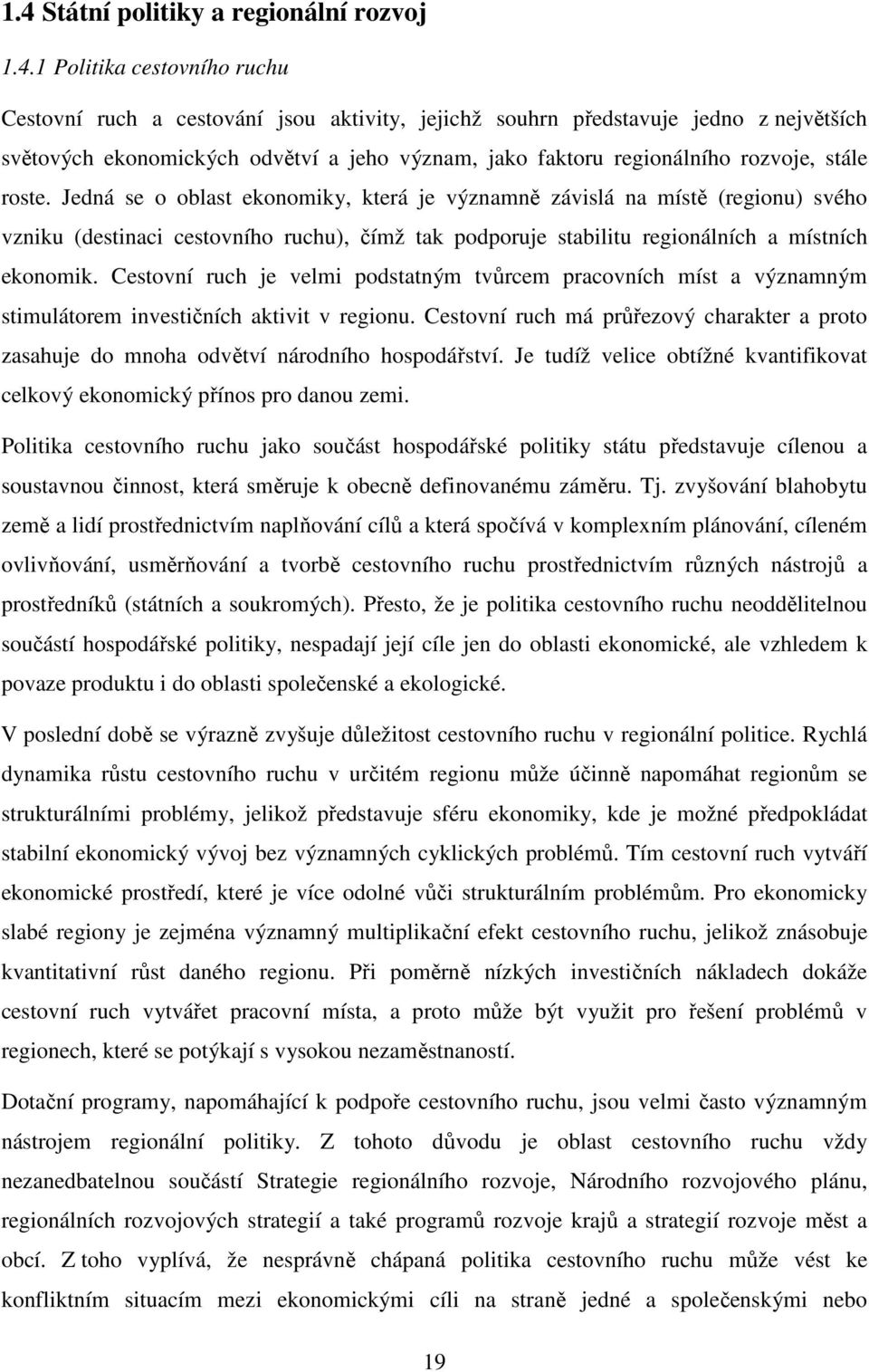 Jedná se o oblast ekonomiky, která je významně závislá na místě (regionu) svého vzniku (destinaci cestovního ruchu), čímž tak podporuje stabilitu regionálních a místních ekonomik.