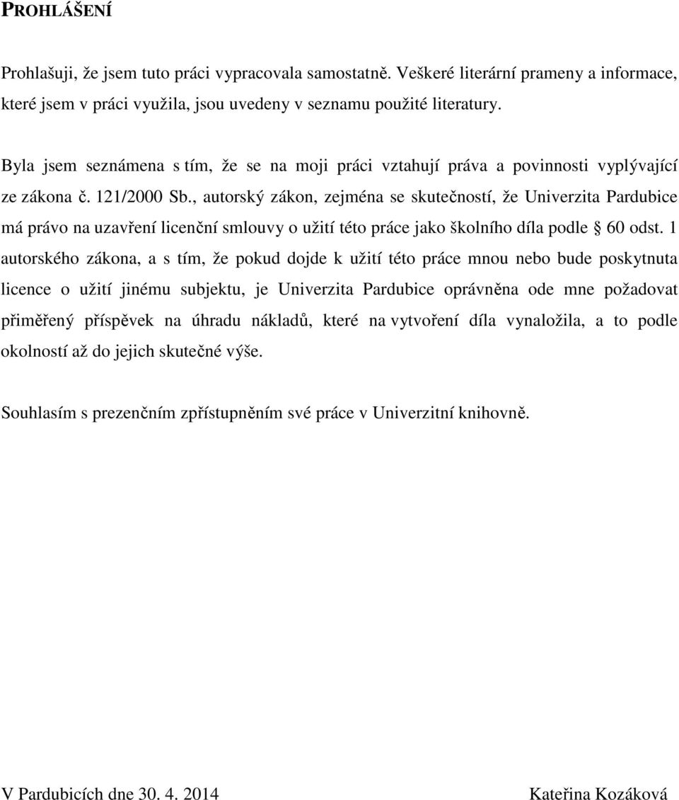 , autorský zákon, zejména se skutečností, že Univerzita Pardubice má právo na uzavření licenční smlouvy o užití této práce jako školního díla podle 60 odst.