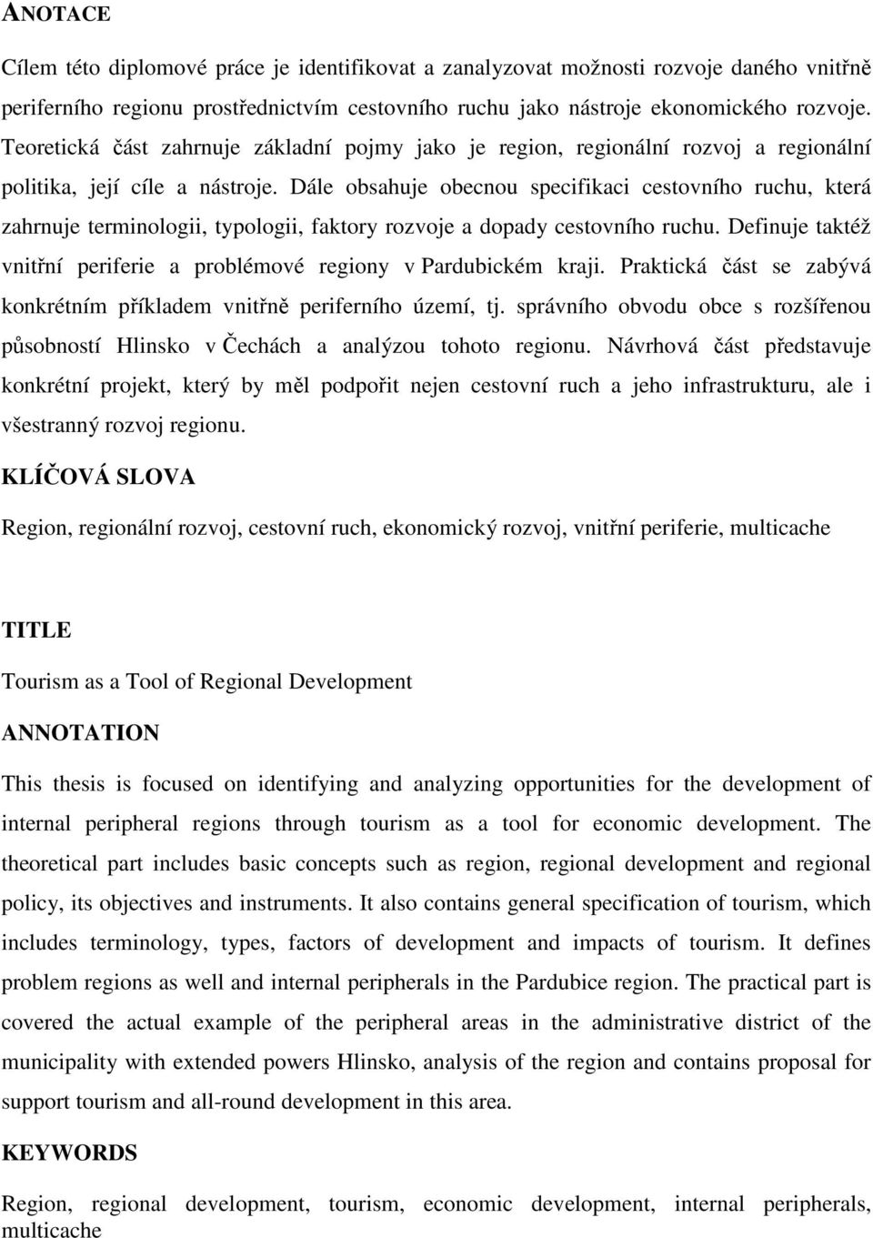 Dále obsahuje obecnou specifikaci cestovního ruchu, která zahrnuje terminologii, typologii, faktory rozvoje a dopady cestovního ruchu.