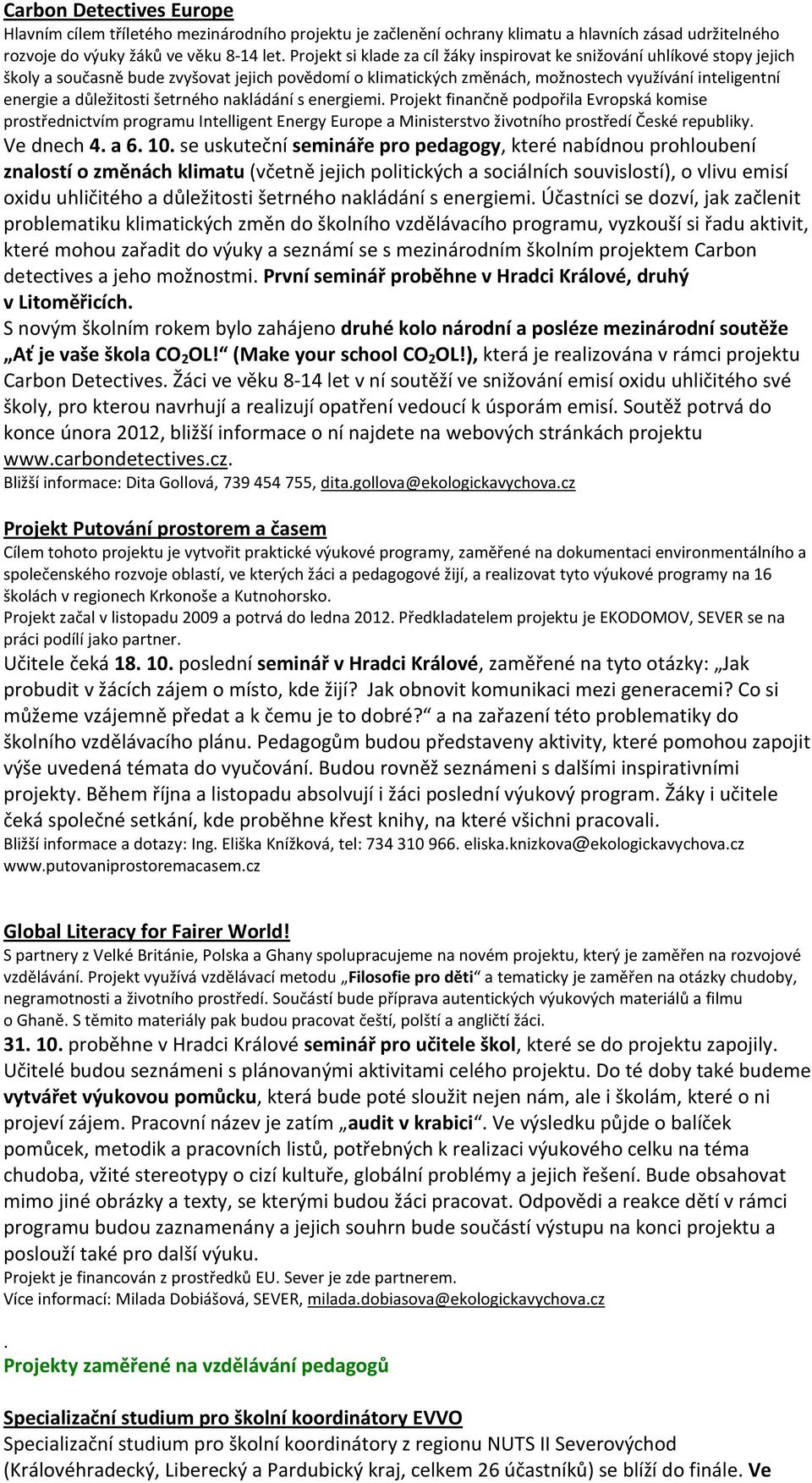 důležitosti šetrného nakládání s energiemi. Projekt finančně podpořila Evropská komise prostřednictvím programu Intelligent Energy Europe a Ministerstvo životního prostředí České republiky.