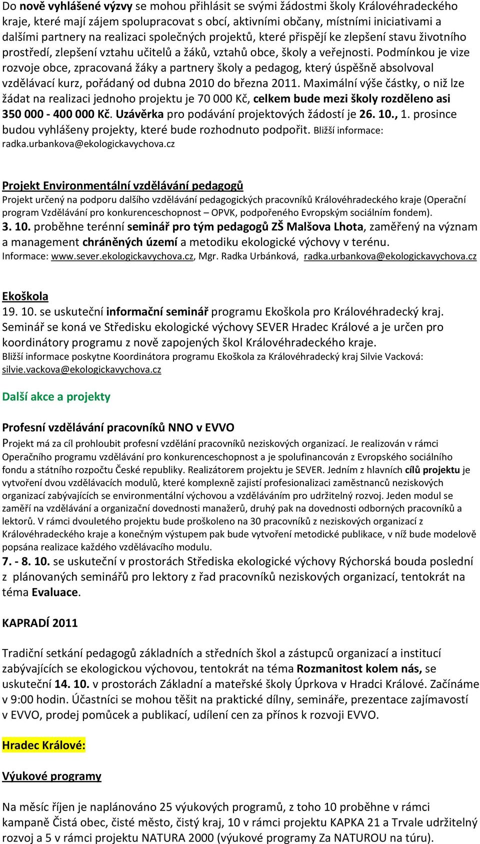 Podmínkou je vize rozvoje obce, zpracovaná žáky a partnery školy a pedagog, který úspěšně absolvoval vzdělávací kurz, pořádaný od dubna 2010 do března 2011.